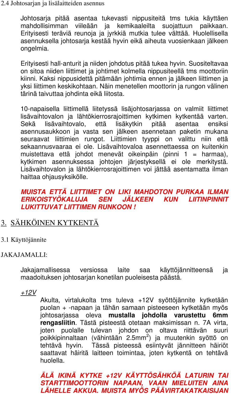 Erityisesti hall-anturit ja niiden johdotus pitää tukea hyvin. Suositeltavaa on sitoa niiden liittimet ja johtimet kolmella nippusiteellä tms moottoriin kiinni.