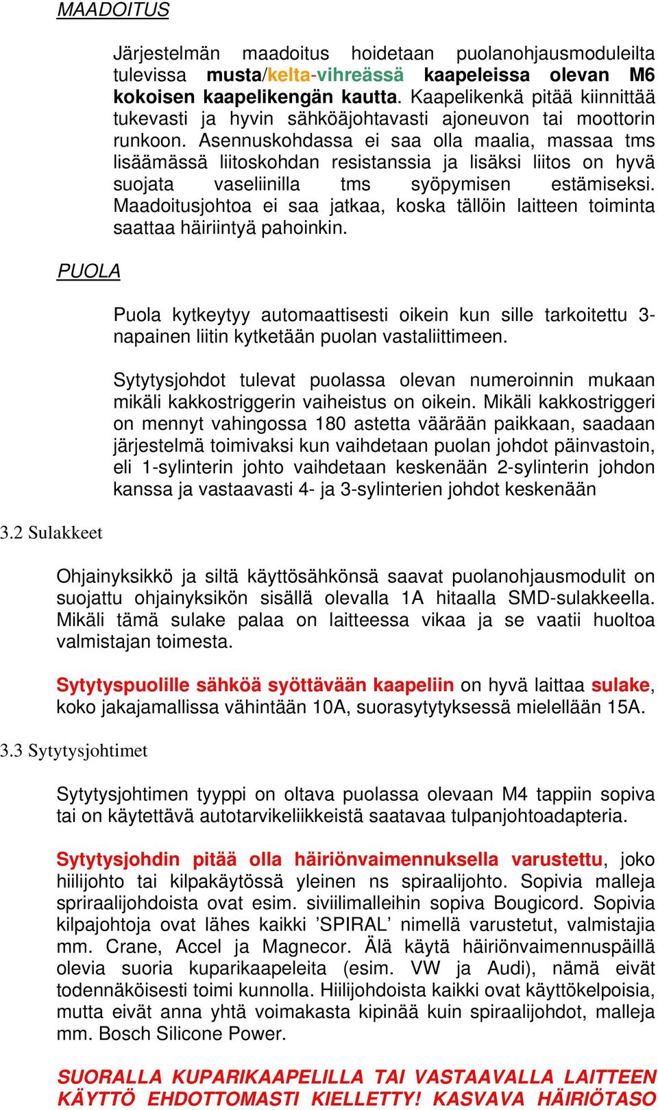 Asennuskohdassa ei saa olla maalia, massaa tms lisäämässä liitoskohdan resistanssia ja lisäksi liitos on hyvä suojata vaseliinilla tms syöpymisen estämiseksi.