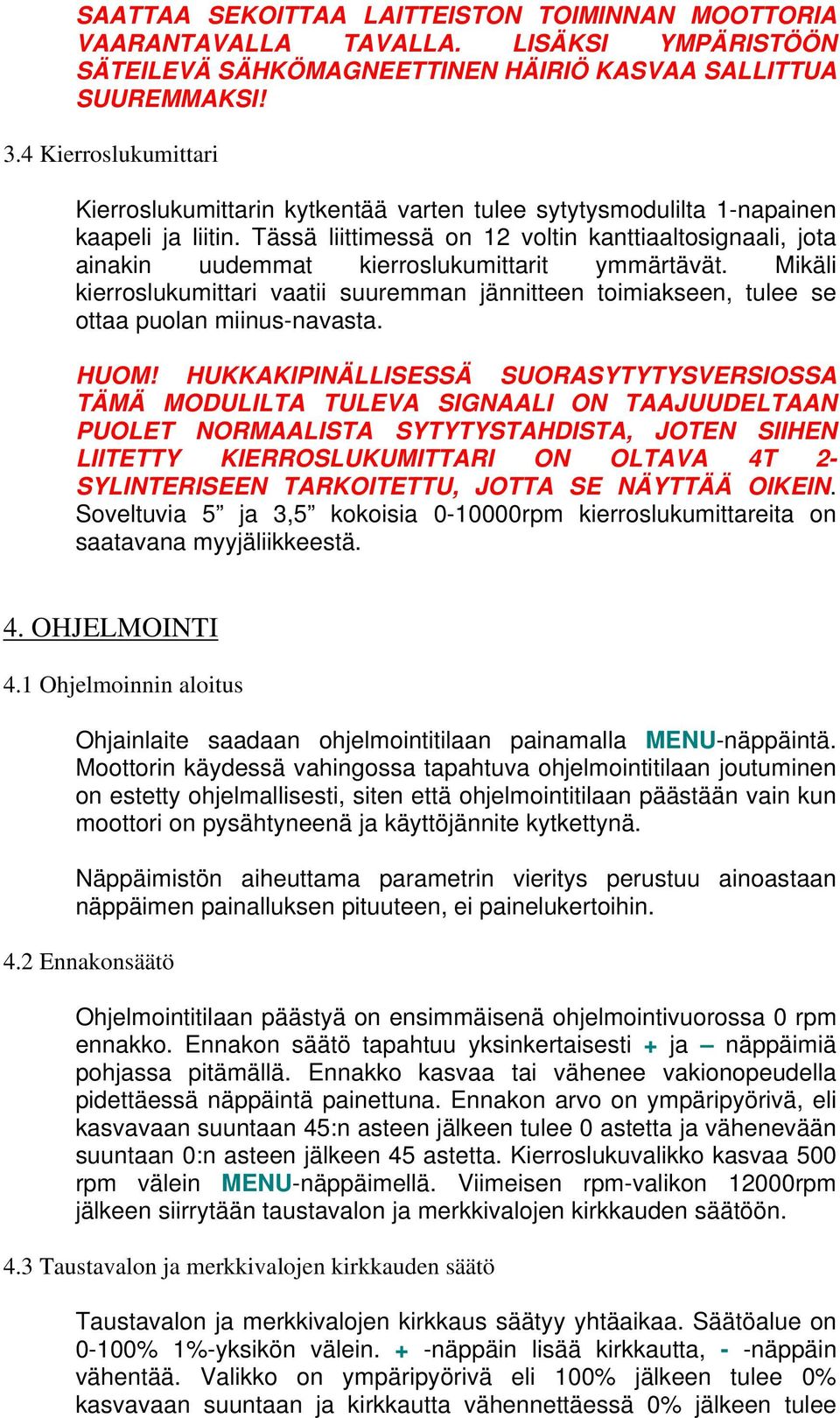 Tässä liittimessä on 12 voltin kanttiaaltosignaali, jota ainakin uudemmat kierroslukumittarit ymmärtävät.