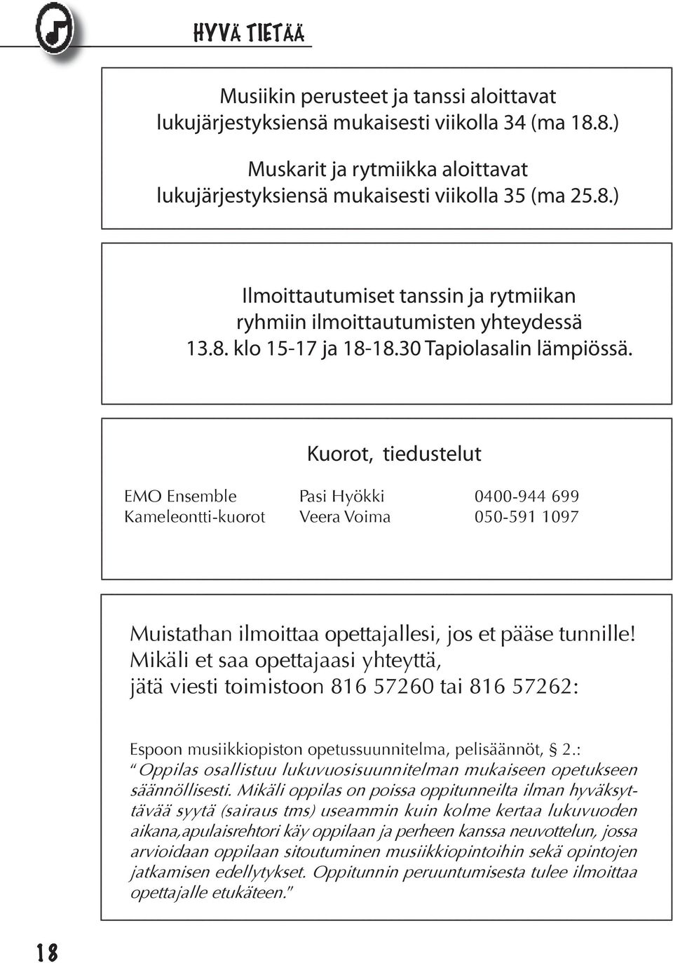 Kuorot, tiedustelut EMO Ensemble Pasi Hyökki 0400-944 699 Kameleontti-kuorot Veera Voima 050-591 1097 Muistathan ilmoittaa opettajallesi, jos et pääse tunnille!