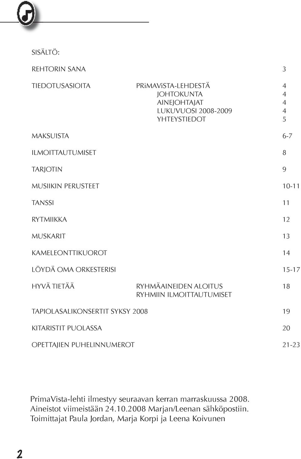 RYHMÄAINEIDEN ALOITUS 18 RYHMIIN ILMOITTAUTUMISET TAPIOLASALIKONSERTIT SYKSY 2008 19 KITARISTIT PUOLASSA 20 OPETTAJIEN PUHELINNUMEROT 21-23