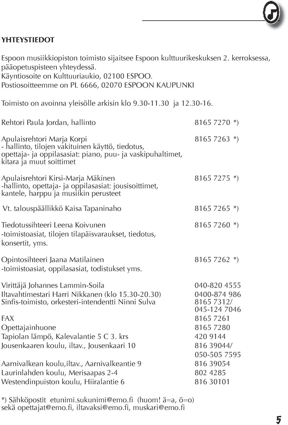 Rehtori Paula Jordan, hallinto 8165 7270 *) Apulaisrehtori Marja Korpi 8165 7263 *) - hallinto, tilojen vakituinen käyttö, tiedotus, opettaja- ja oppilasasiat: piano, puu- ja vaskipuhaltimet, kitara