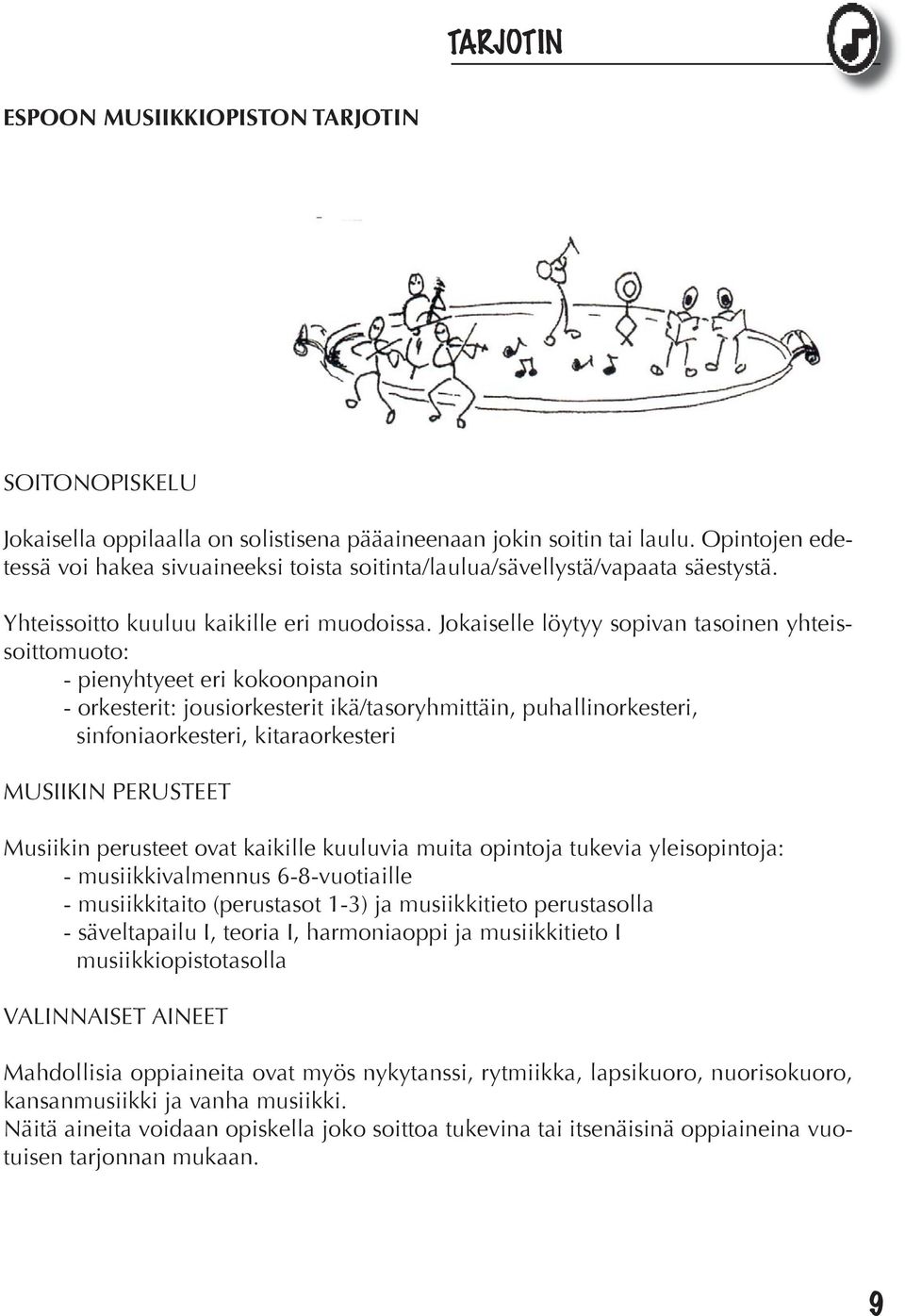 Jokaiselle löytyy sopivan tasoinen yhteissoittomuoto: - pienyhtyeet eri kokoonpanoin - orkesterit: jousiorkesterit ikä/tasoryhmittäin, puhallinorkesteri, sinfoniaorkesteri, kitaraorkesteri MUSIIKIN