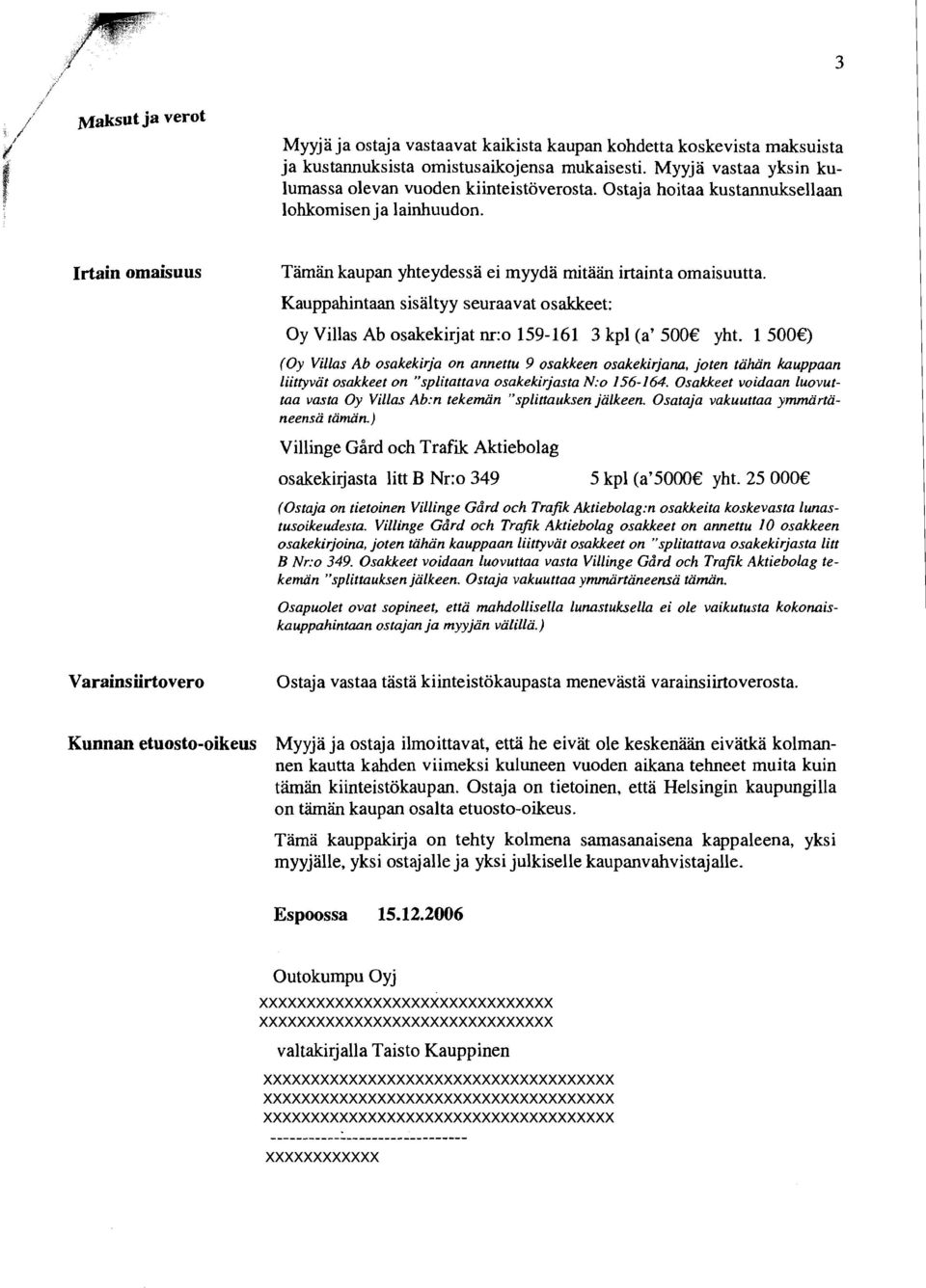 Kauppahintaan sisaltyy seuraavat osakkeet: Oy Villas Ab osakekirjat nr:o 159-161 3 kpl (a' 500 yht.