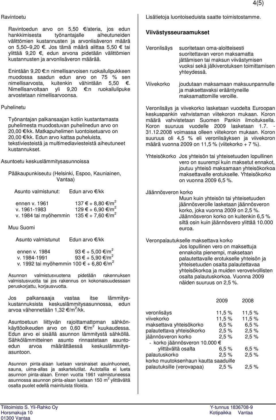 Enintään 9,20 :n nimellisarvoisen ruokailulipukkeen muodossa saadun edun arvo on 75 % sen nimellisarvosta, kuitenkin vähintään 5,50.