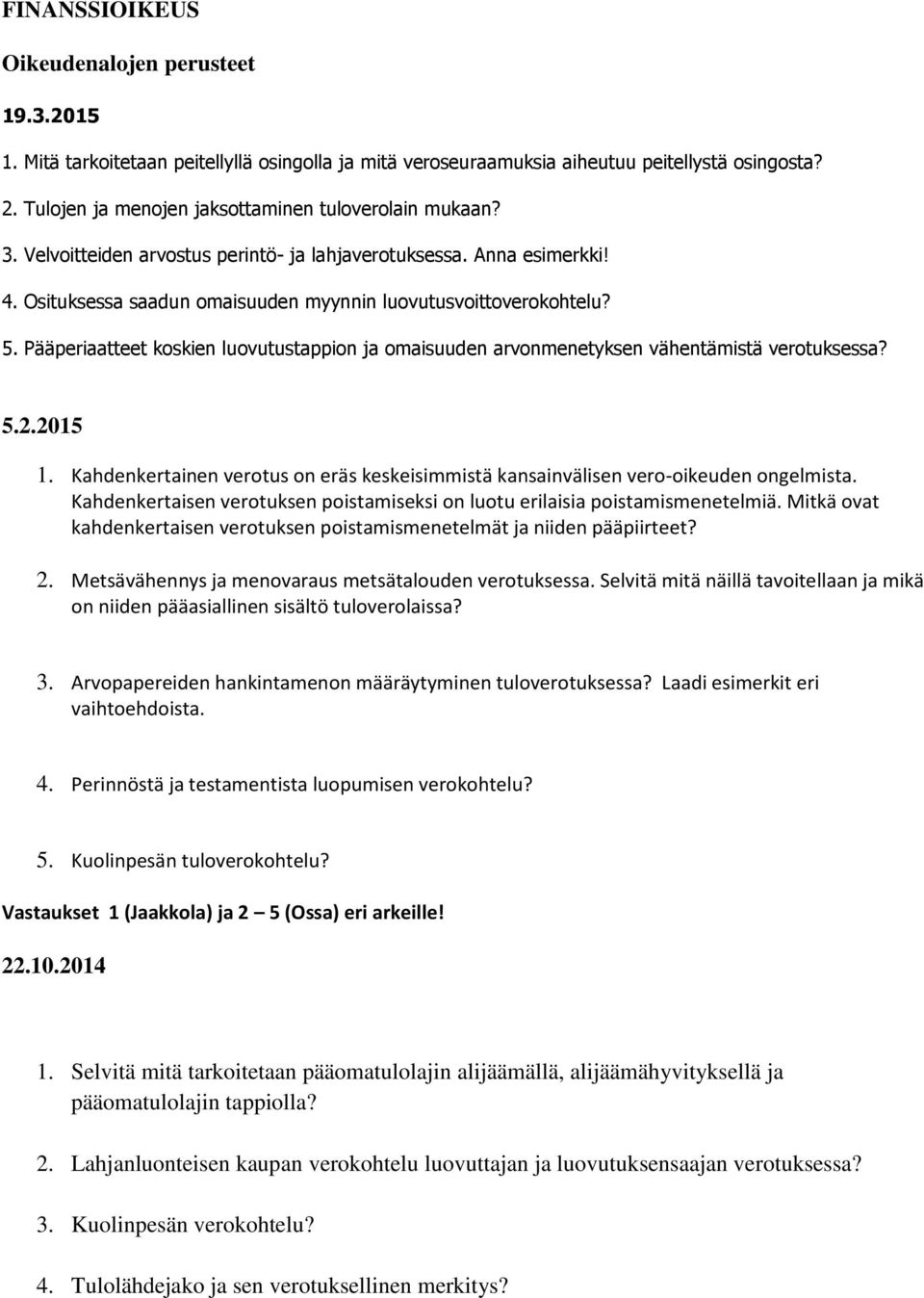 Pääperiaatteet koskien luovutustappion ja omaisuuden arvonmenetyksen vähentämistä verotuksessa? 5.2.2015 1. Kahdenkertainen verotus on eräs keskeisimmistä kansainvälisen vero-oikeuden ongelmista.