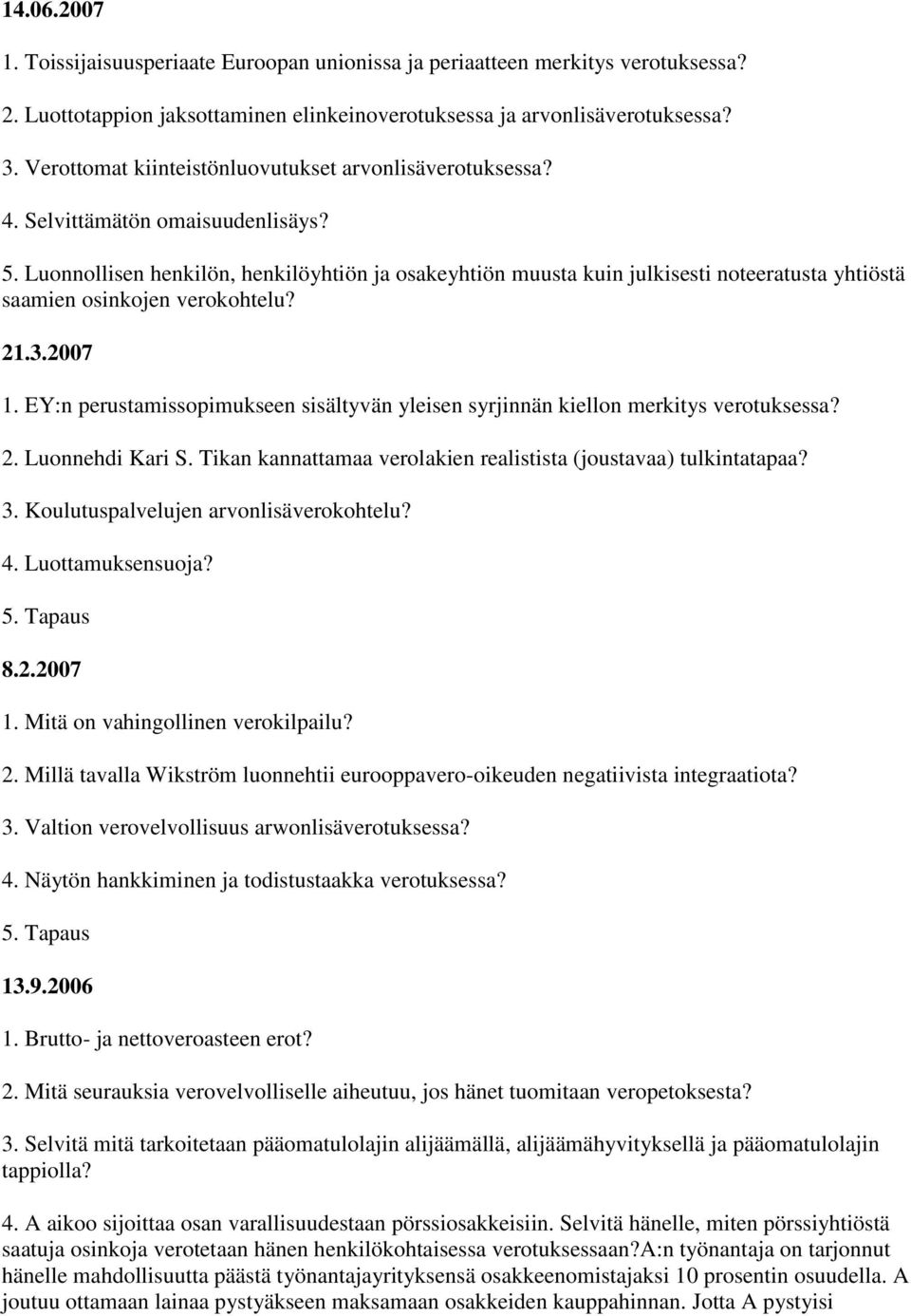 Luonnollisen henkilön, henkilöyhtiön ja osakeyhtiön muusta kuin julkisesti noteeratusta yhtiöstä saamien osinkojen verokohtelu? 21.3.2007 1.