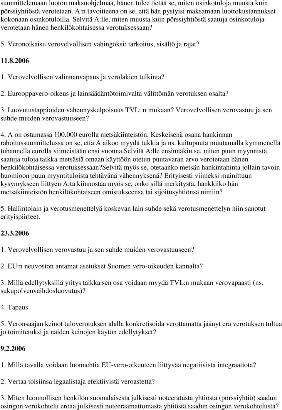 Selvitä A:lle, miten muusta kuin pörssiyhtiöstä saatuja osinkotuloja verotetaan hänen henkilökohtaisessa verotuksessaan? 5. Veronoikaisu verovelvollisen vahingoksi: tarkoitus, sisältö ja rajat? 11.8.