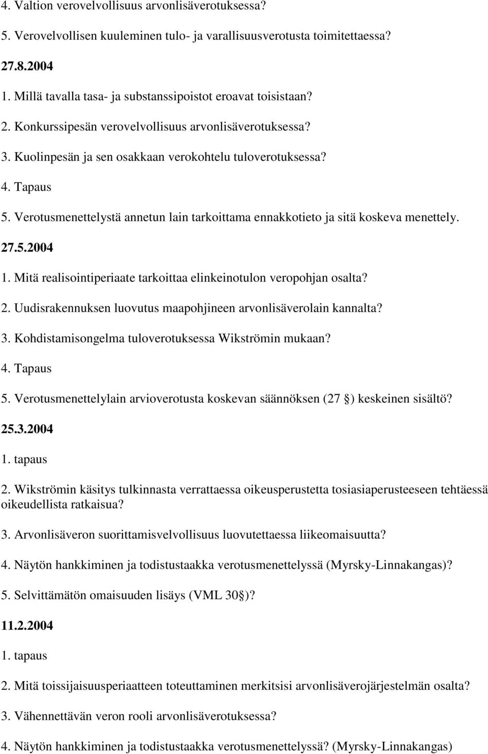 Verotusmenettelystä annetun lain tarkoittama ennakkotieto ja sitä koskeva menettely. 27.5.2004 1. Mitä realisointiperiaate tarkoittaa elinkeinotulon veropohjan osalta? 2. Uudisrakennuksen luovutus maapohjineen arvonlisäverolain kannalta?