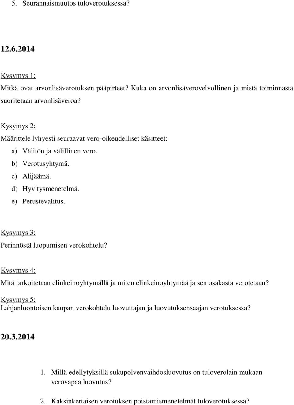 Kysymys 3: Perinnöstä luopumisen verokohtelu? Kysymys 4: Mitä tarkoitetaan elinkeinoyhtymällä ja miten elinkeinoyhtymää ja sen osakasta verotetaan?