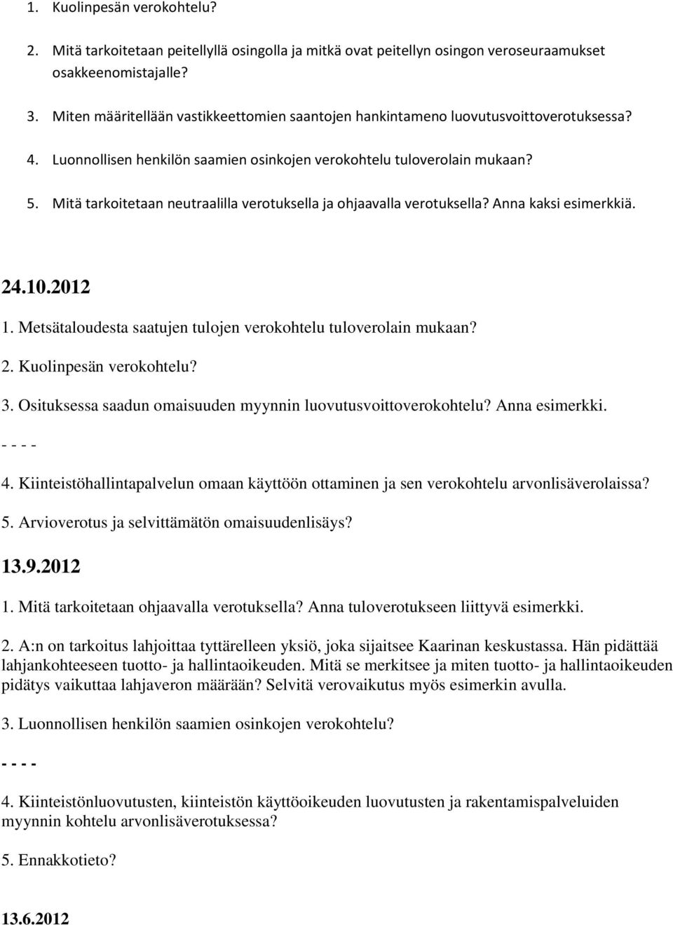 Mitä tarkoitetaan neutraalilla verotuksella ja ohjaavalla verotuksella? Anna kaksi esimerkkiä. 24.10.2012 1. Metsätaloudesta saatujen tulojen verokohtelu tuloverolain mukaan? 2. Kuolinpesän verokohtelu?