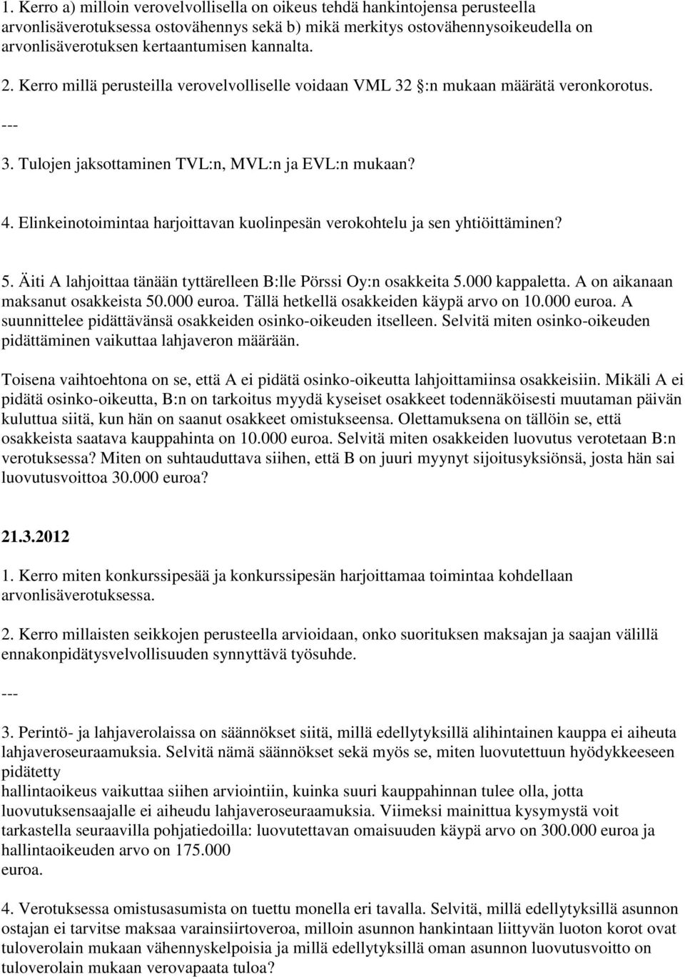 Elinkeinotoimintaa harjoittavan kuolinpesän verokohtelu ja sen yhtiöittäminen? 5. Äiti A lahjoittaa tänään tyttärelleen B:lle Pörssi Oy:n osakkeita 5.000 kappaletta.