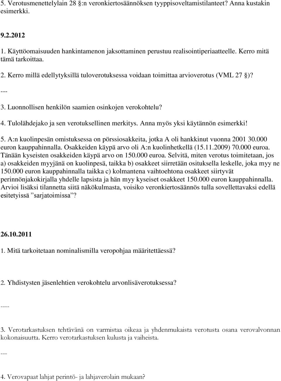 Tulolähdejako ja sen verotuksellinen merkitys. Anna myös yksi käytännön esimerkki! 5. A:n kuolinpesän omistuksessa on pörssiosakkeita, jotka A oli hankkinut vuonna 2001 30.000 euron kauppahinnalla.