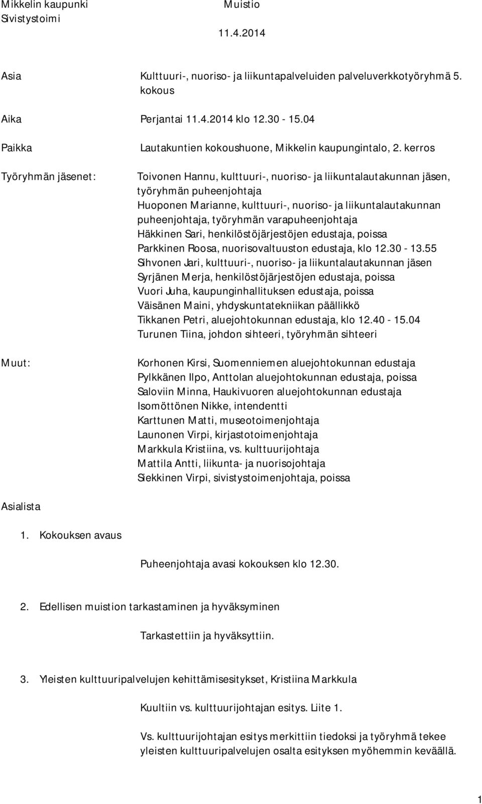 kerros Toivonen Hannu, kulttuuri-, nuoriso- ja liikuntalautakunnan jäsen, työryhmän puheenjohtaja Huoponen Marianne, kulttuuri-, nuoriso- ja liikuntalautakunnan puheenjohtaja, työryhmän