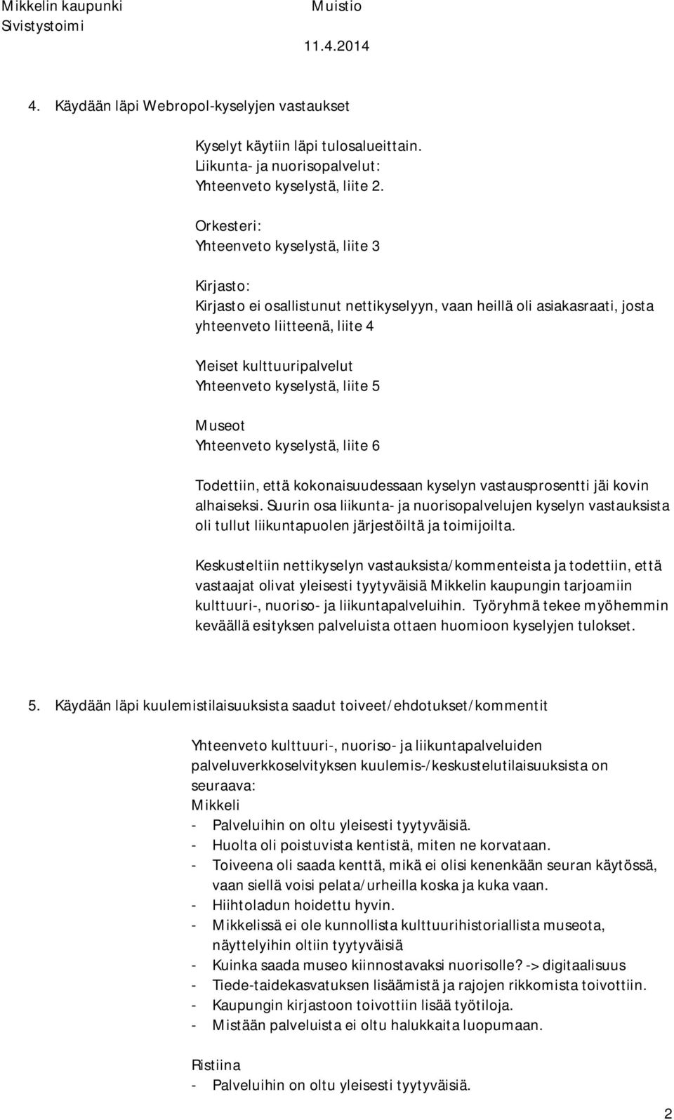 kyselystä, liite 5 Museot Yhteenveto kyselystä, liite 6 Todettiin, että kokonaisuudessaan kyselyn vastausprosentti jäi kovin alhaiseksi.