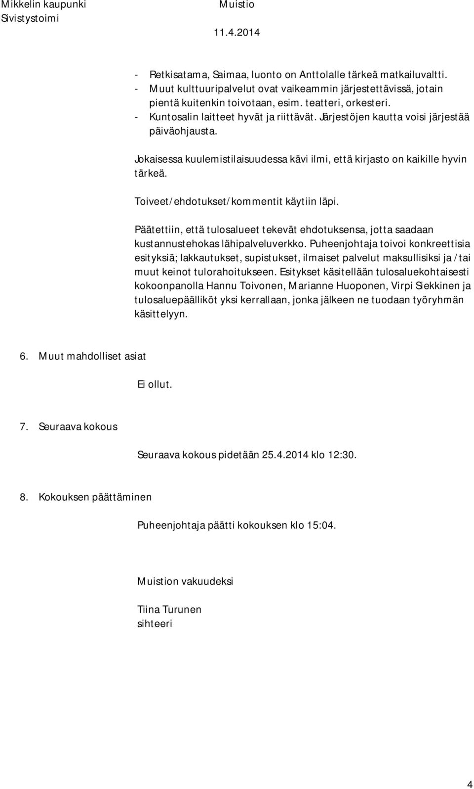 Järjestöjen kautta voisi järjestää päiväohjausta. Jokaisessa kuulemistilaisuudessa kävi ilmi, että kirjasto on kaikille hyvin tärkeä. Toiveet/ehdotukset/kommentit käytiin läpi.