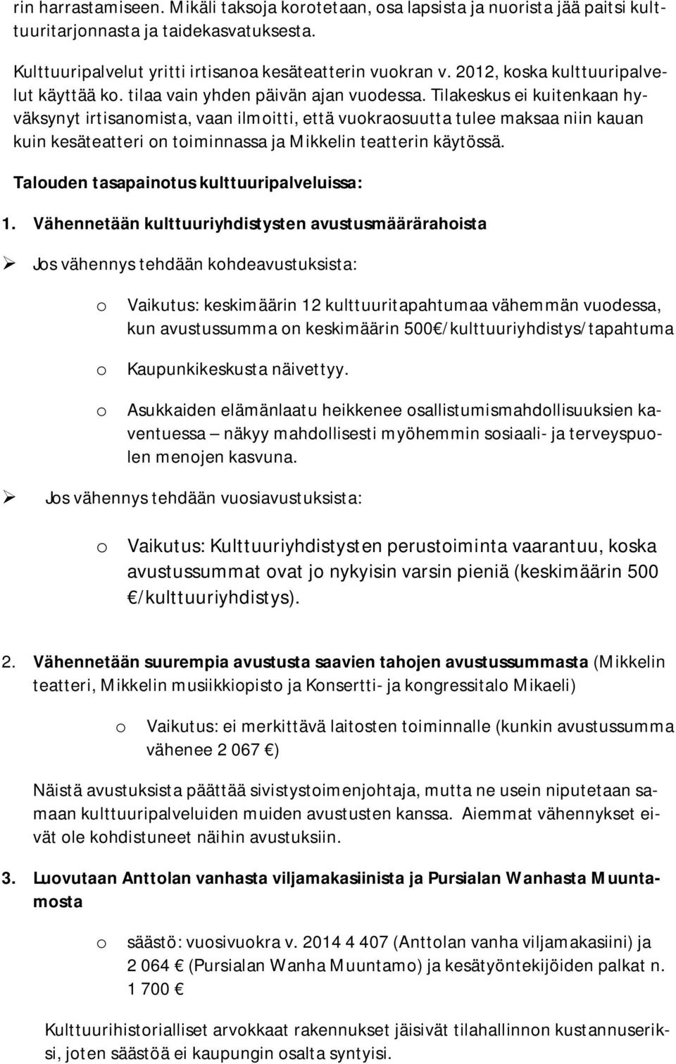 Tilakeskus ei kuitenkaan hyväksynyt irtisanomista, vaan ilmoitti, että vuokraosuutta tulee maksaa niin kauan kuin kesäteatteri on toiminnassa ja Mikkelin teatterin käytössä.