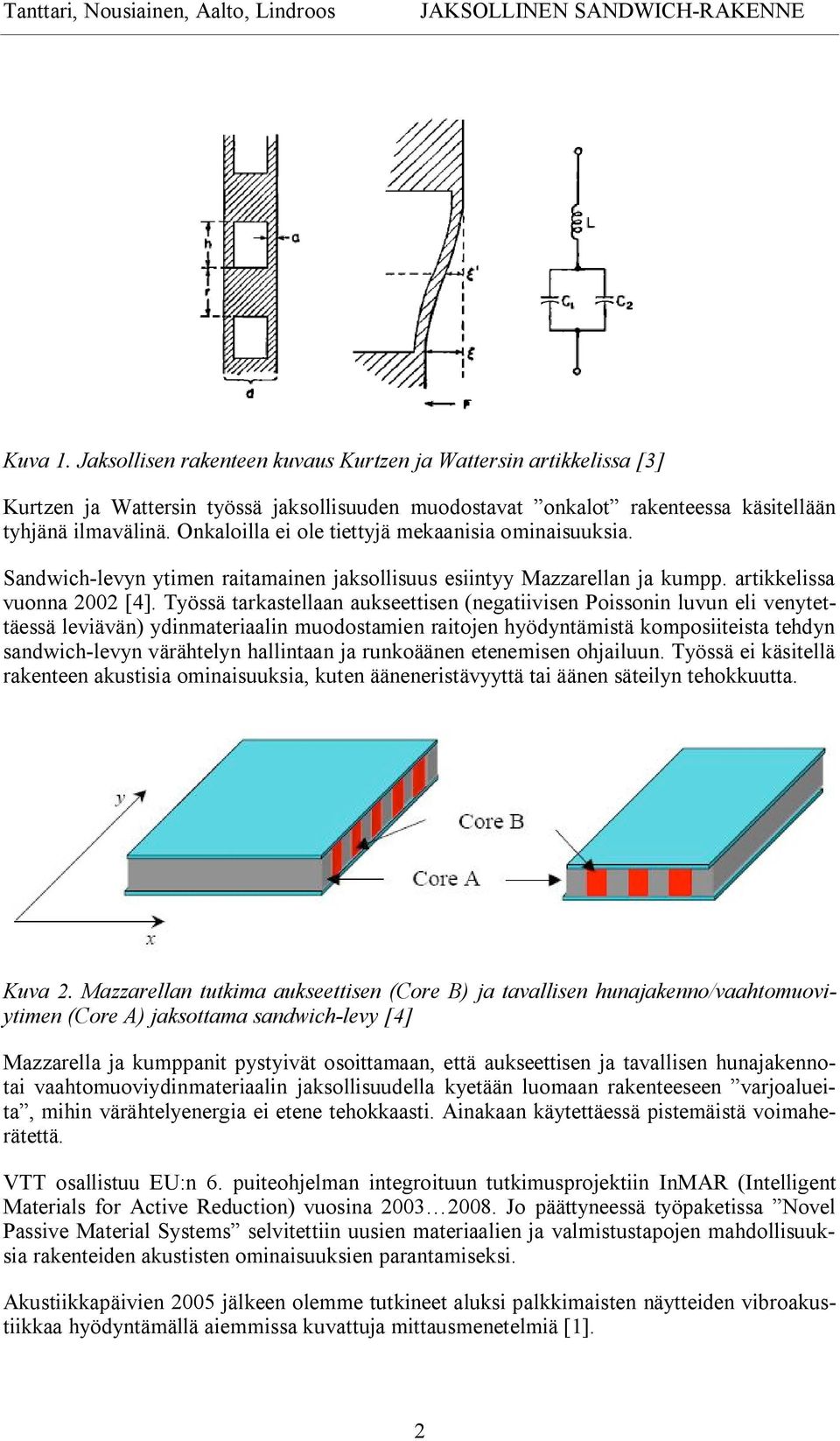 Onkaloilla ei ole tiettyjä mekaanisia ominaisuuksia. Sandwich-levyn ytimen raitamainen jaksollisuus esiintyy Mazzarellan ja kumpp. artikkelissa vuonna 2002 [4].