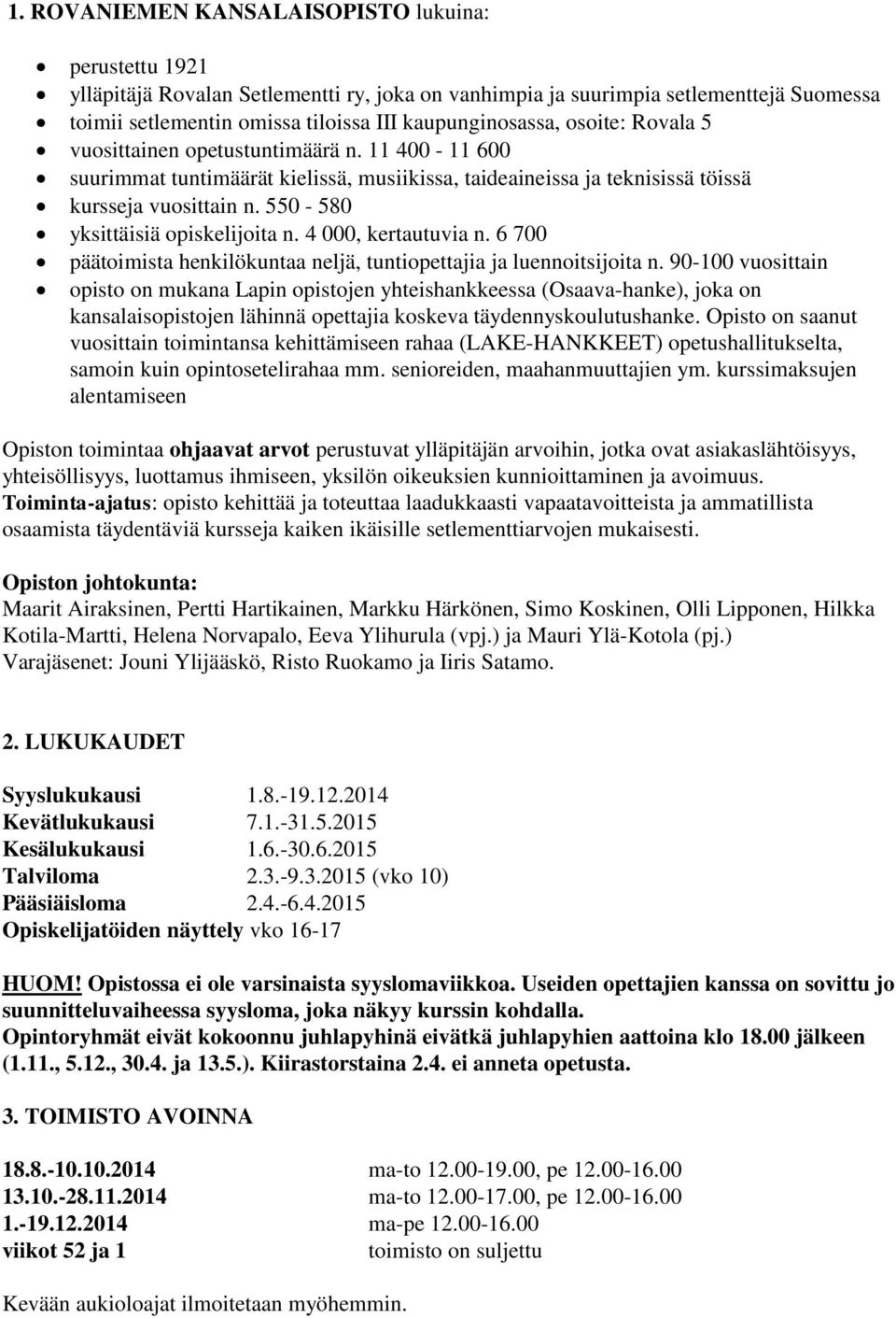 550-580 yksittäisiä opiskelijoita n. 4 000, kertautuvia n. 6 700 päätoimista henkilökuntaa neljä, tuntiopettajia ja luennoitsijoita n.