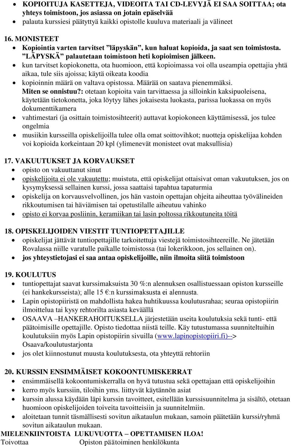 kun tarvitset kopiokonetta, ota huomioon, että kopioimassa voi olla useampia opettajia yhtä aikaa, tule siis ajoissa; käytä oikeata koodia kopioinnin määrä on valtava opistossa.