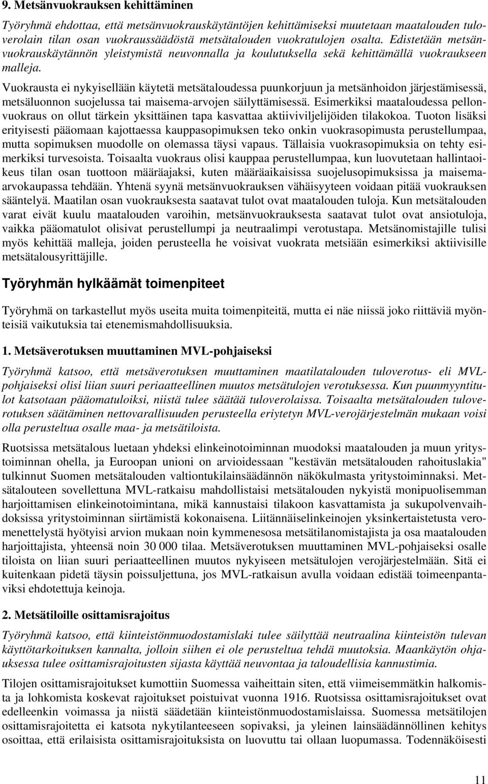 Vuokrausta ei nykyisellään käytetä metsätaloudessa puunkorjuun ja metsänhoidon järjestämisessä, metsäluonnon suojelussa tai maisema-arvojen säilyttämisessä.