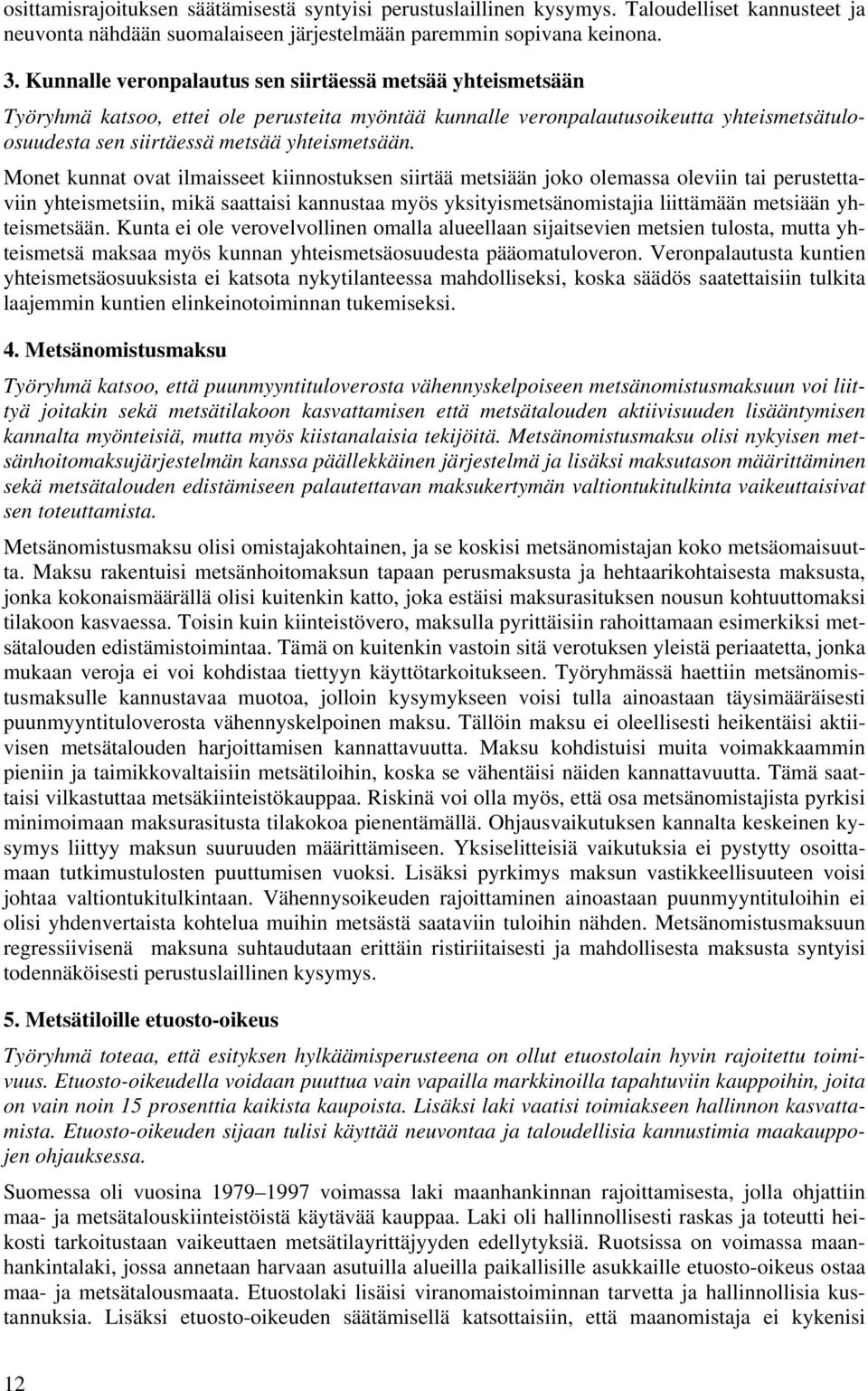 Monet kunnat ovat ilmaisseet kiinnostuksen siirtää metsiään joko olemassa oleviin tai perustettaviin yhteismetsiin, mikä saattaisi kannustaa myös yksityismetsänomistajia liittämään metsiään