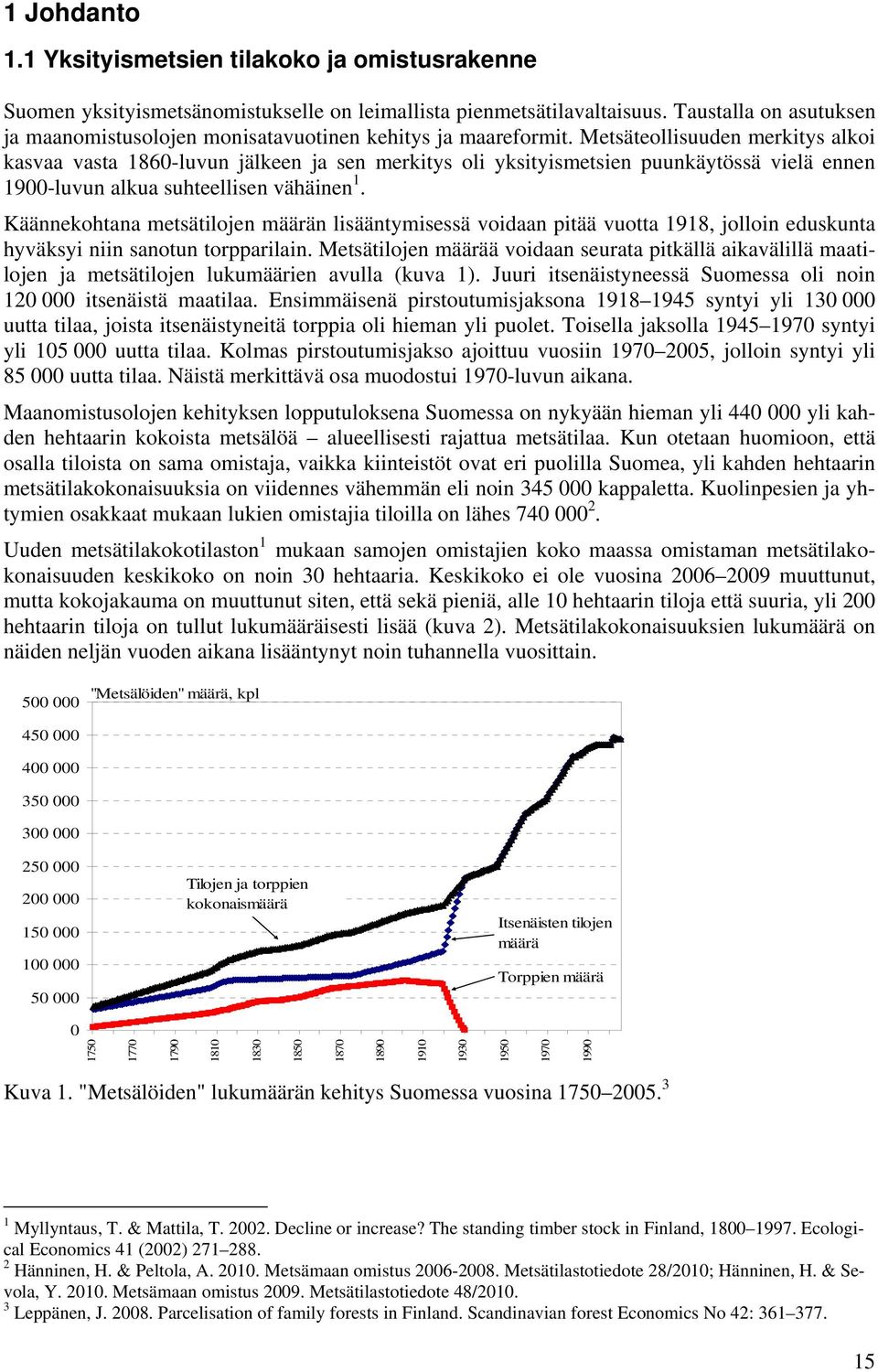 Metsäteollisuuden merkitys alkoi kasvaa vasta 1860-luvun jälkeen ja sen merkitys oli yksityismetsien puunkäytössä vielä ennen 1900-luvun alkua suhteellisen vähäinen 1.