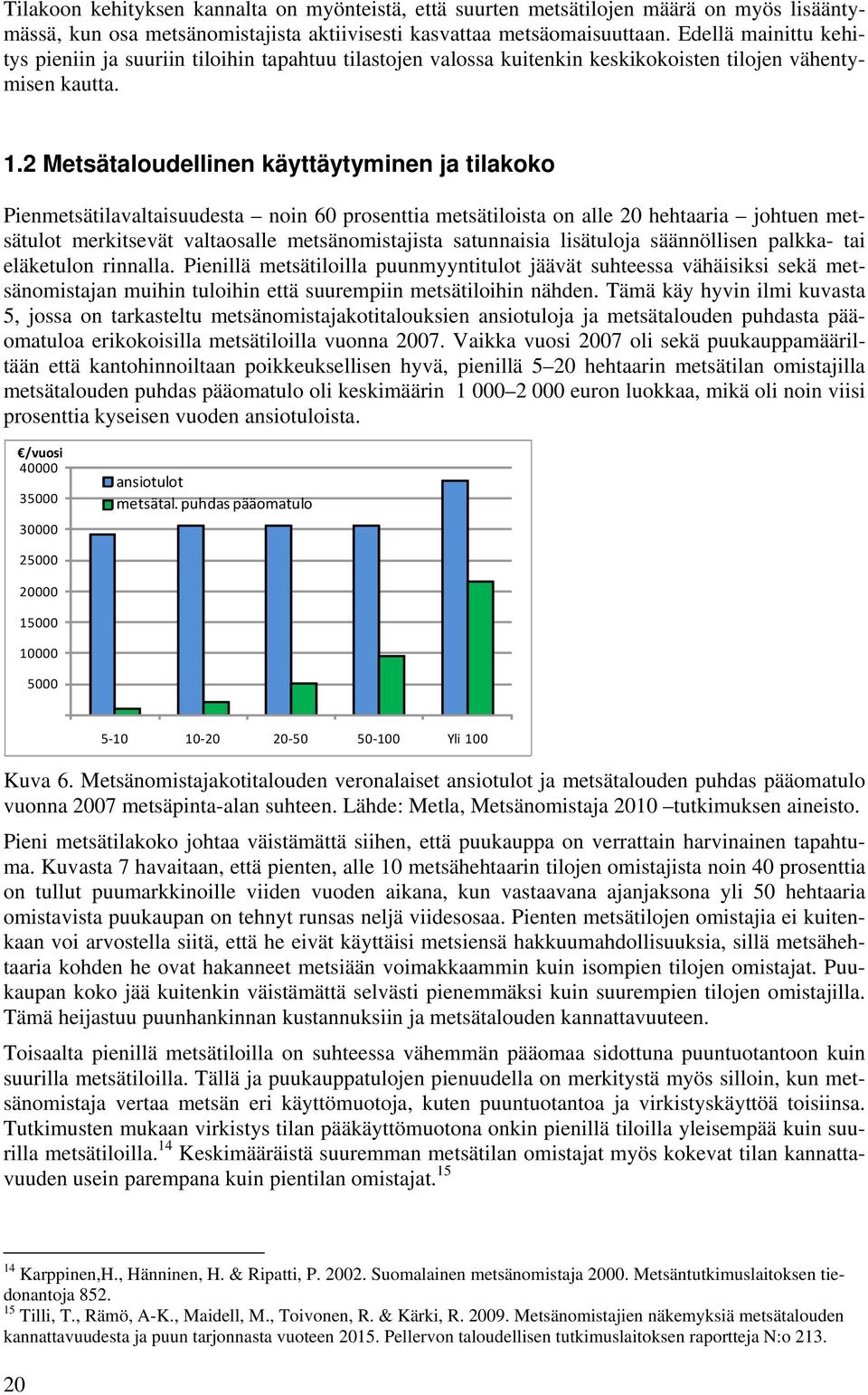 2 Metsätaloudellinen käyttäytyminen ja tilakoko Pienmetsätilavaltaisuudesta noin 60 prosenttia metsätiloista on alle 20 hehtaaria johtuen metsätulot merkitsevät valtaosalle metsänomistajista