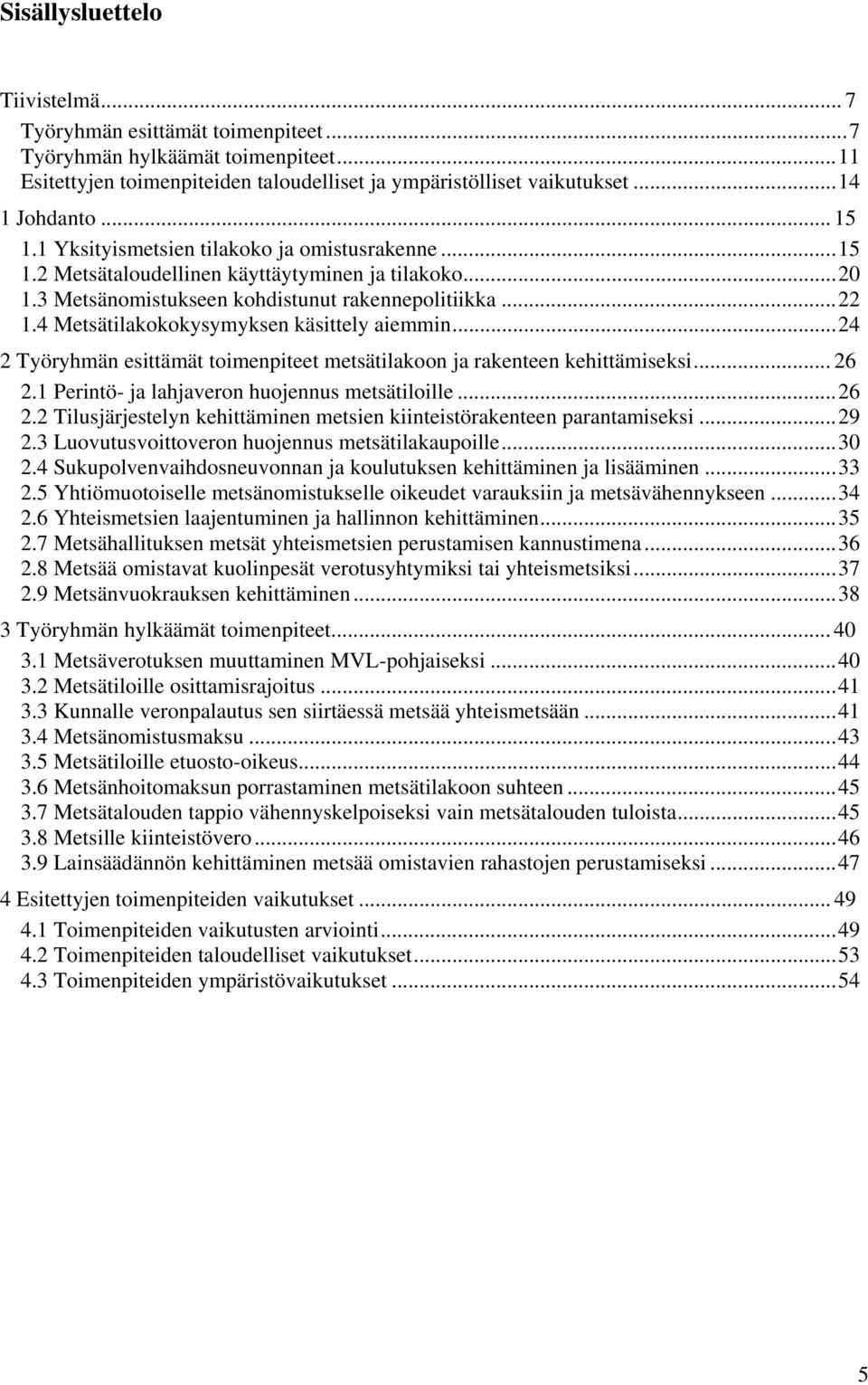 4 Metsätilakokokysymyksen käsittely aiemmin...24 2 Työryhmän esittämät toimenpiteet metsätilakoon ja rakenteen kehittämiseksi... 26 2.