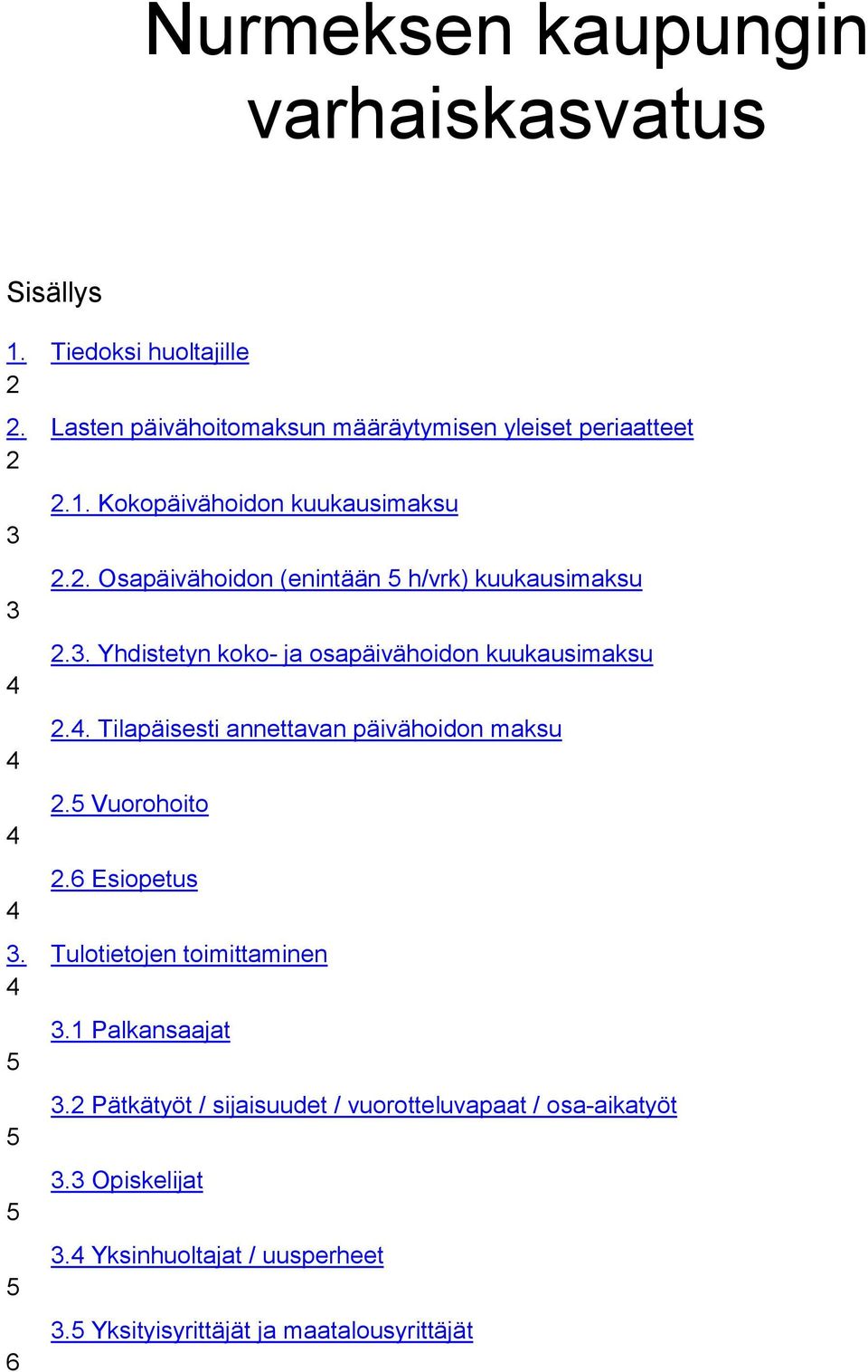 3. Yhdistetyn koko- ja osapäivähoidon kuukausimaksu 2.. Tilapäisesti annettavan päivähoidon maksu 2. Vuorohoito 2.6 Esiopetus 3.