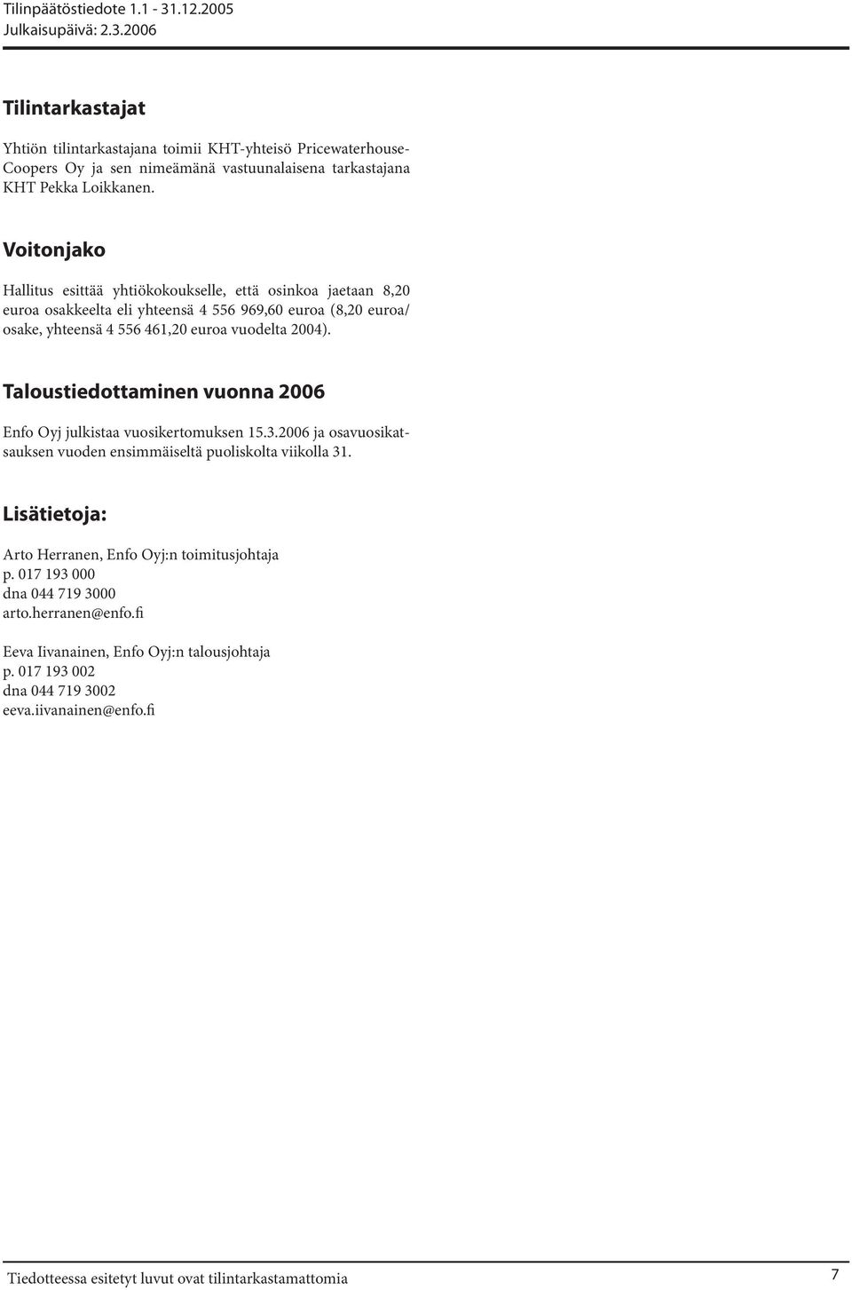 vuodelta 2004). Taloustiedottaminen vuonna 2006 Enfo Oyj julkistaa vuosikertomuksen 15.3.2006 ja osavuosikatsauksen vuoden ensimmäiseltä puoliskolta viikolla 31.