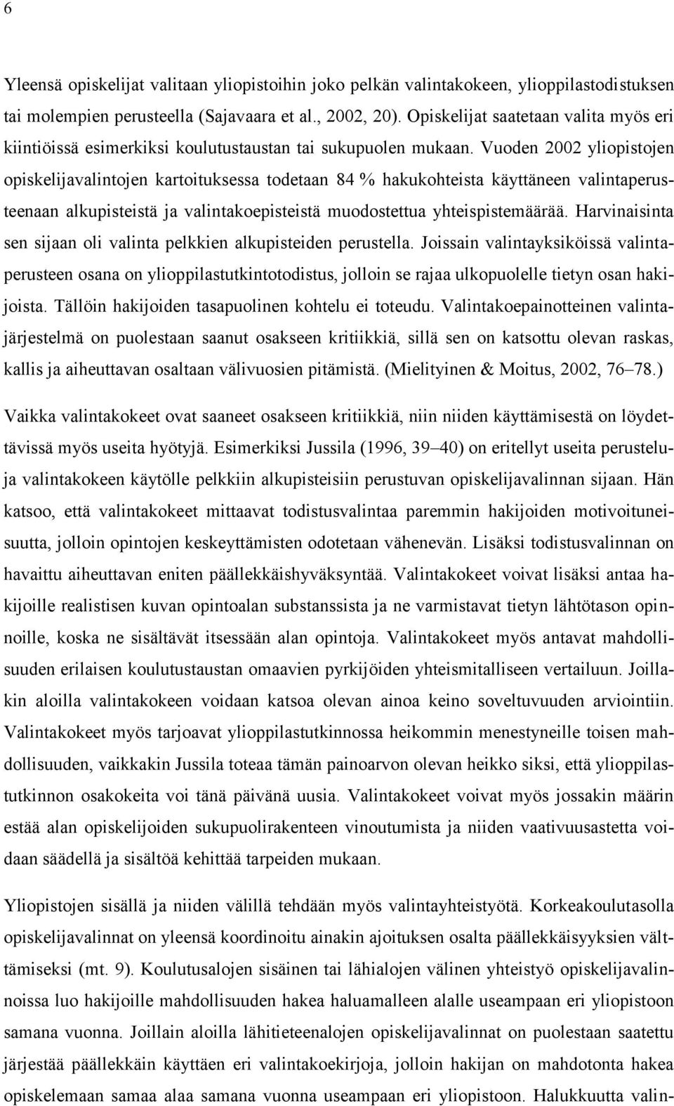 Vuoden 2002 yliopistojen opiskelijavalintojen kartoituksessa todetaan 84 % hakukohteista käyttäneen valintaperusteenaan alkupisteistä ja valintakoepisteistä muodostettua yhteispistemäärää.