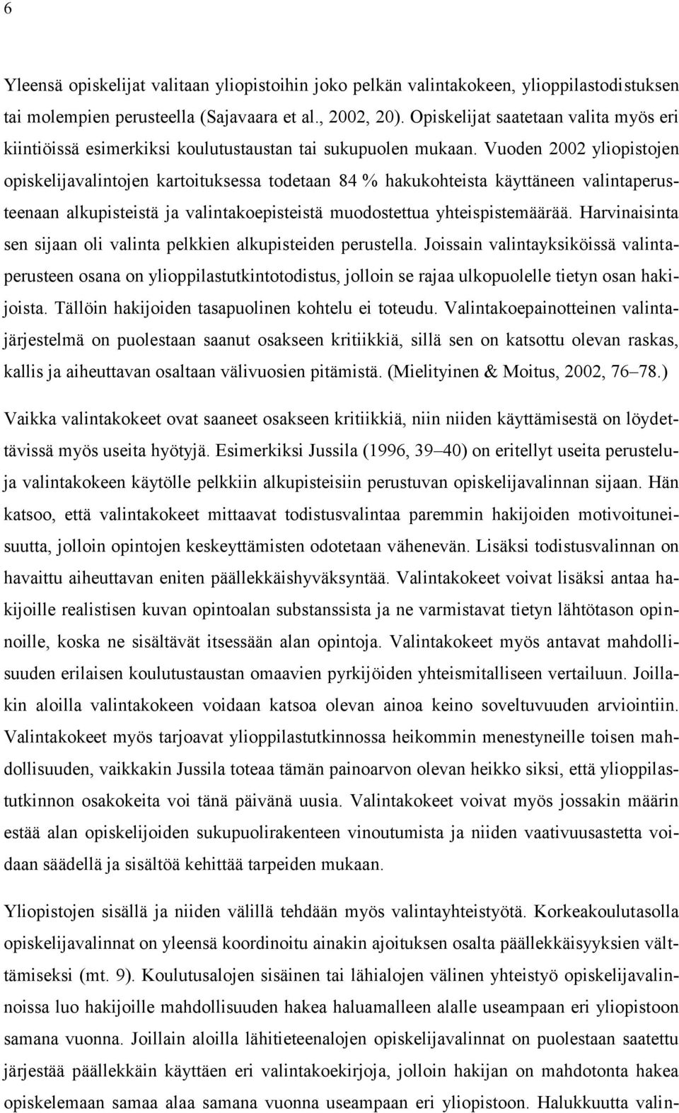 Vuoden 2002 yliopistojen opiskelijavalintojen kartoituksessa todetaan 84 % hakukohteista käyttäneen valintaperusteenaan alkupisteistä ja valintakoepisteistä muodostettua yhteispistemäärää.