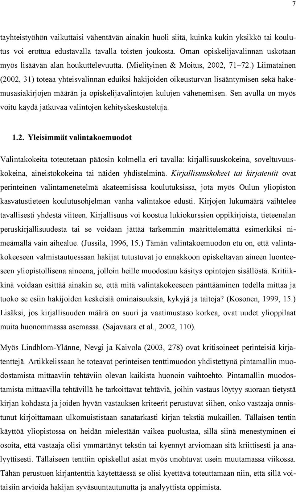 ) Liimatainen (2002, 31) toteaa yhteisvalinnan eduiksi hakijoiden oikeusturvan lisääntymisen sekä hakemusasiakirjojen määrän ja opiskelijavalintojen kulujen vähenemisen.