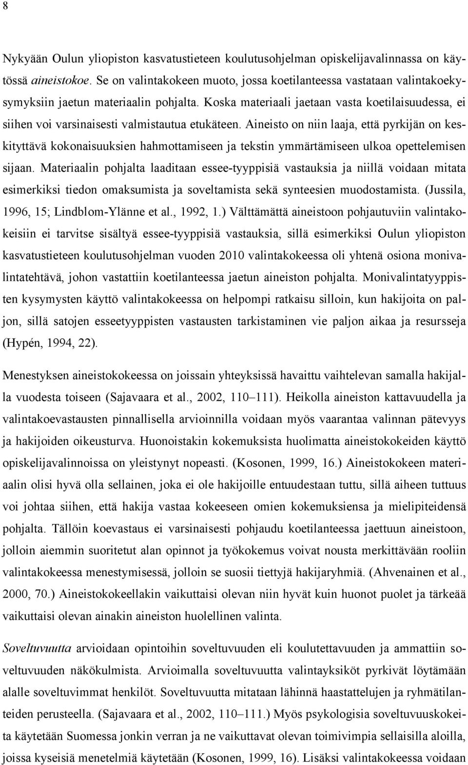 Koska materiaali jaetaan vasta koetilaisuudessa, ei siihen voi varsinaisesti valmistautua etukäteen.