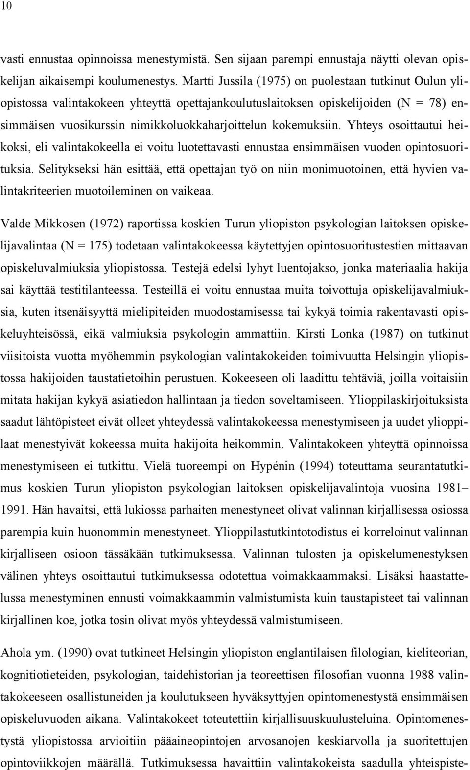 kokemuksiin. Yhteys osoittautui heikoksi, eli valintakokeella ei voitu luotettavasti ennustaa ensimmäisen vuoden opintosuorituksia.