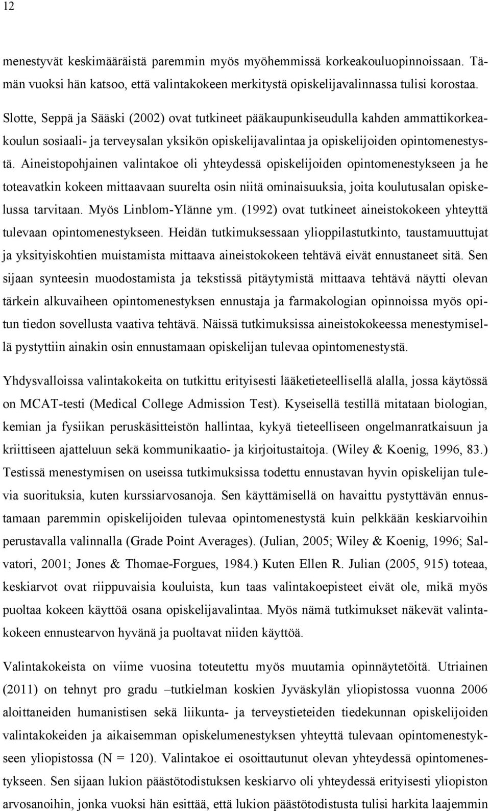 Aineistopohjainen valintakoe oli yhteydessä opiskelijoiden opintomenestykseen ja he toteavatkin kokeen mittaavaan suurelta osin niitä ominaisuuksia, joita koulutusalan opiskelussa tarvitaan.