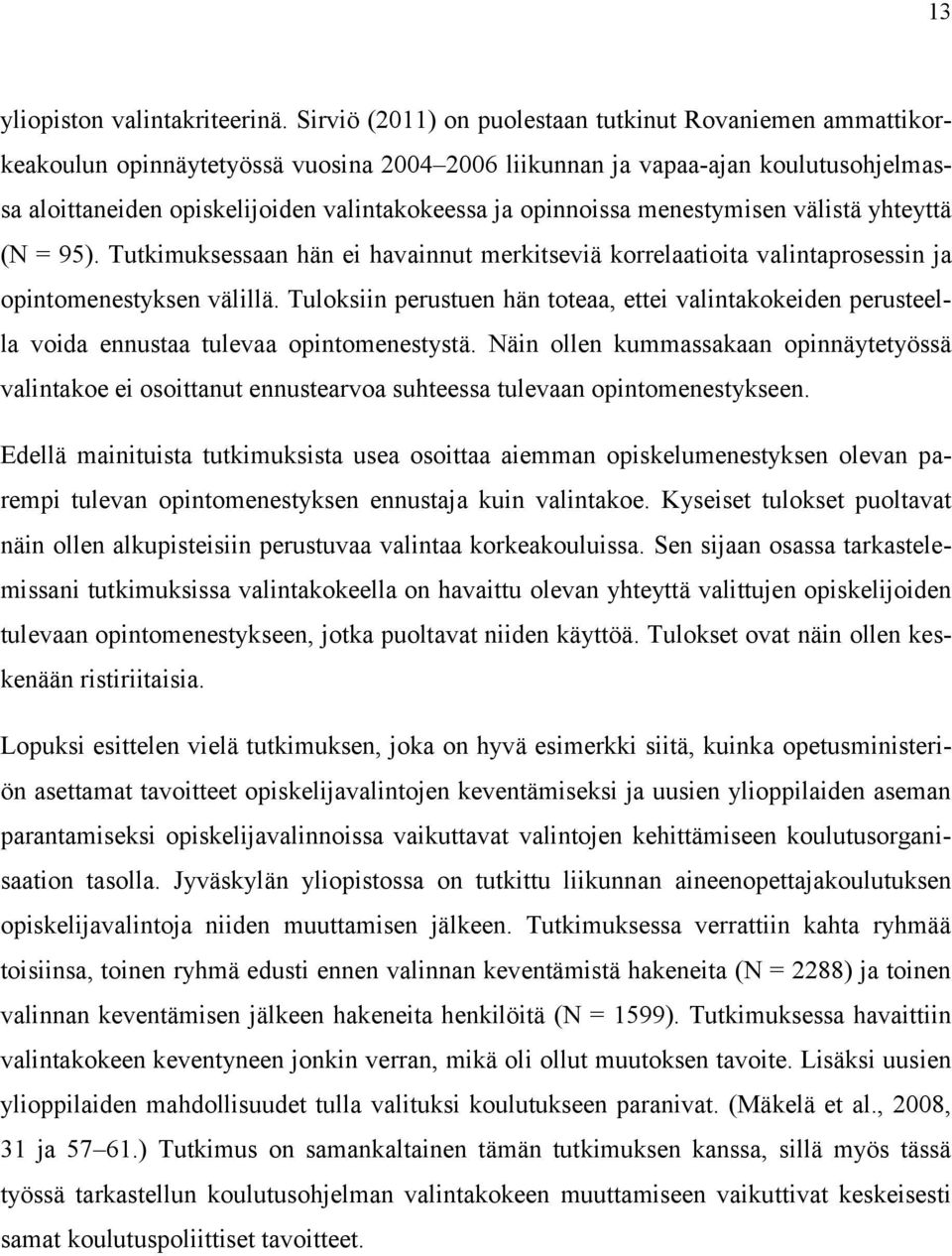 opinnoissa menestymisen välistä yhteyttä (N = 95). Tutkimuksessaan hän ei havainnut merkitseviä korrelaatioita valintaprosessin ja opintomenestyksen välillä.