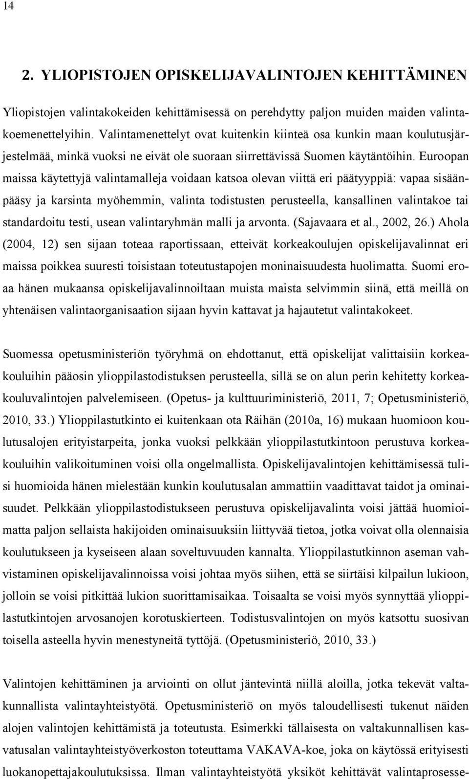 Euroopan maissa käytettyjä valintamalleja voidaan katsoa olevan viittä eri päätyyppiä: vapaa sisäänpääsy ja karsinta myöhemmin, valinta todistusten perusteella, kansallinen valintakoe tai