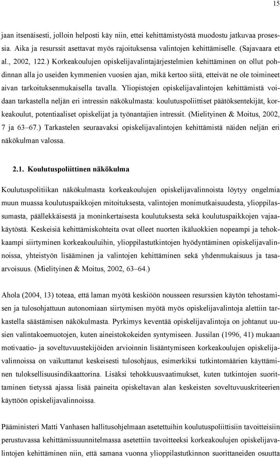 ) Korkeakoulujen opiskelijavalintajärjestelmien kehittäminen on ollut pohdinnan alla jo useiden kymmenien vuosien ajan, mikä kertoo siitä, etteivät ne ole toimineet aivan tarkoituksenmukaisella