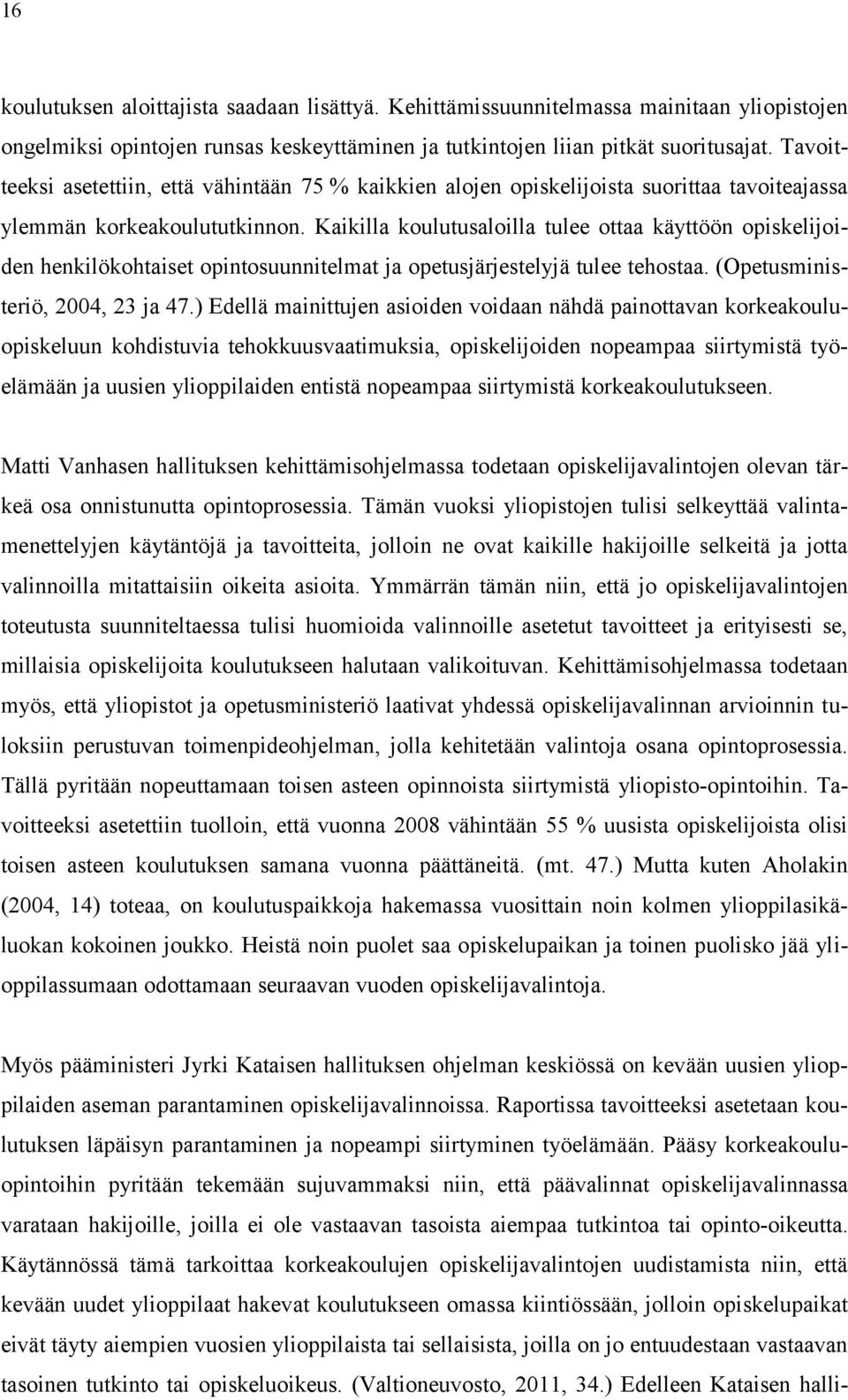 Kaikilla koulutusaloilla tulee ottaa käyttöön opiskelijoiden henkilökohtaiset opintosuunnitelmat ja opetusjärjestelyjä tulee tehostaa. (Opetusministeriö, 2004, 23 ja 47.