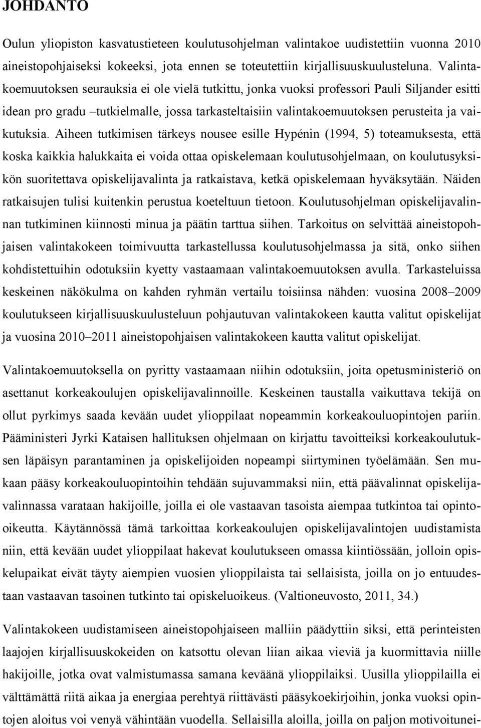 Aiheen tutkimisen tärkeys nousee esille Hypénin (1994, 5) toteamuksesta, että koska kaikkia halukkaita ei voida ottaa opiskelemaan koulutusohjelmaan, on koulutusyksikön suoritettava opiskelijavalinta