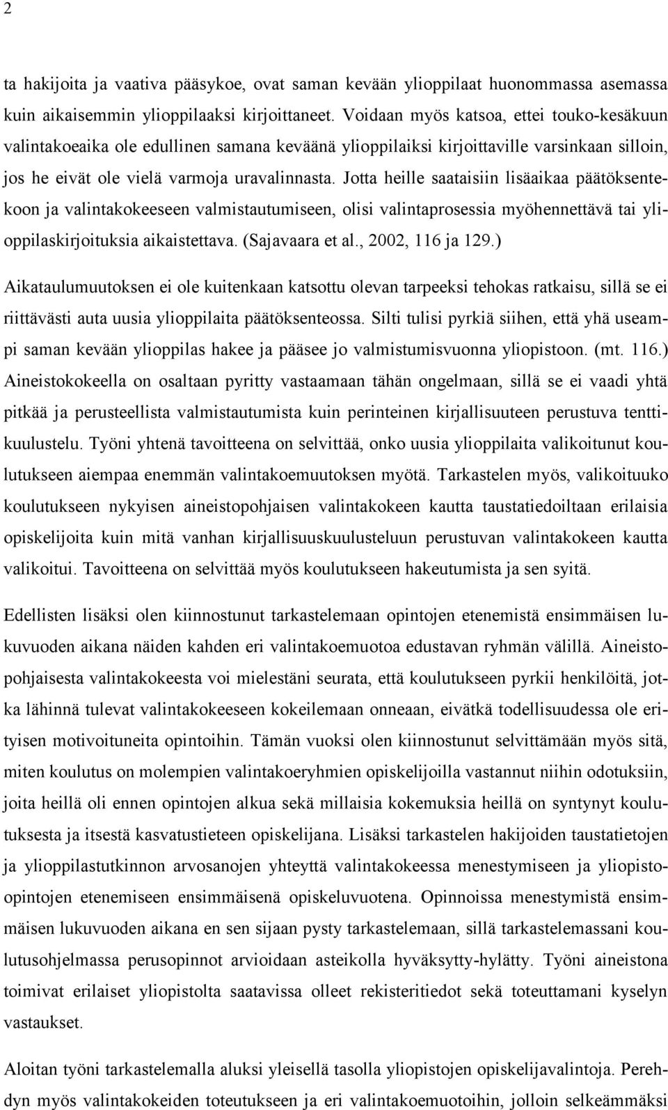 Jotta heille saataisiin lisäaikaa päätöksentekoon ja valintakokeeseen valmistautumiseen, olisi valintaprosessia myöhennettävä tai ylioppilaskirjoituksia aikaistettava. (Sajavaara et al.