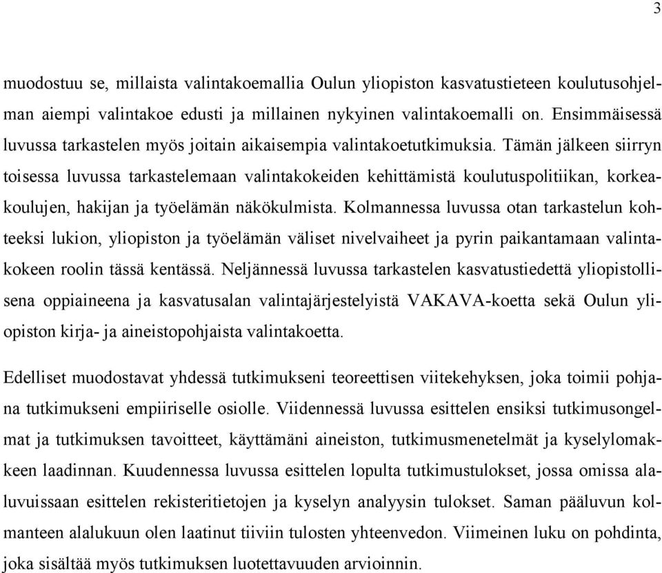 Tämän jälkeen siirryn toisessa luvussa tarkastelemaan valintakokeiden kehittämistä koulutuspolitiikan, korkeakoulujen, hakijan ja työelämän näkökulmista.