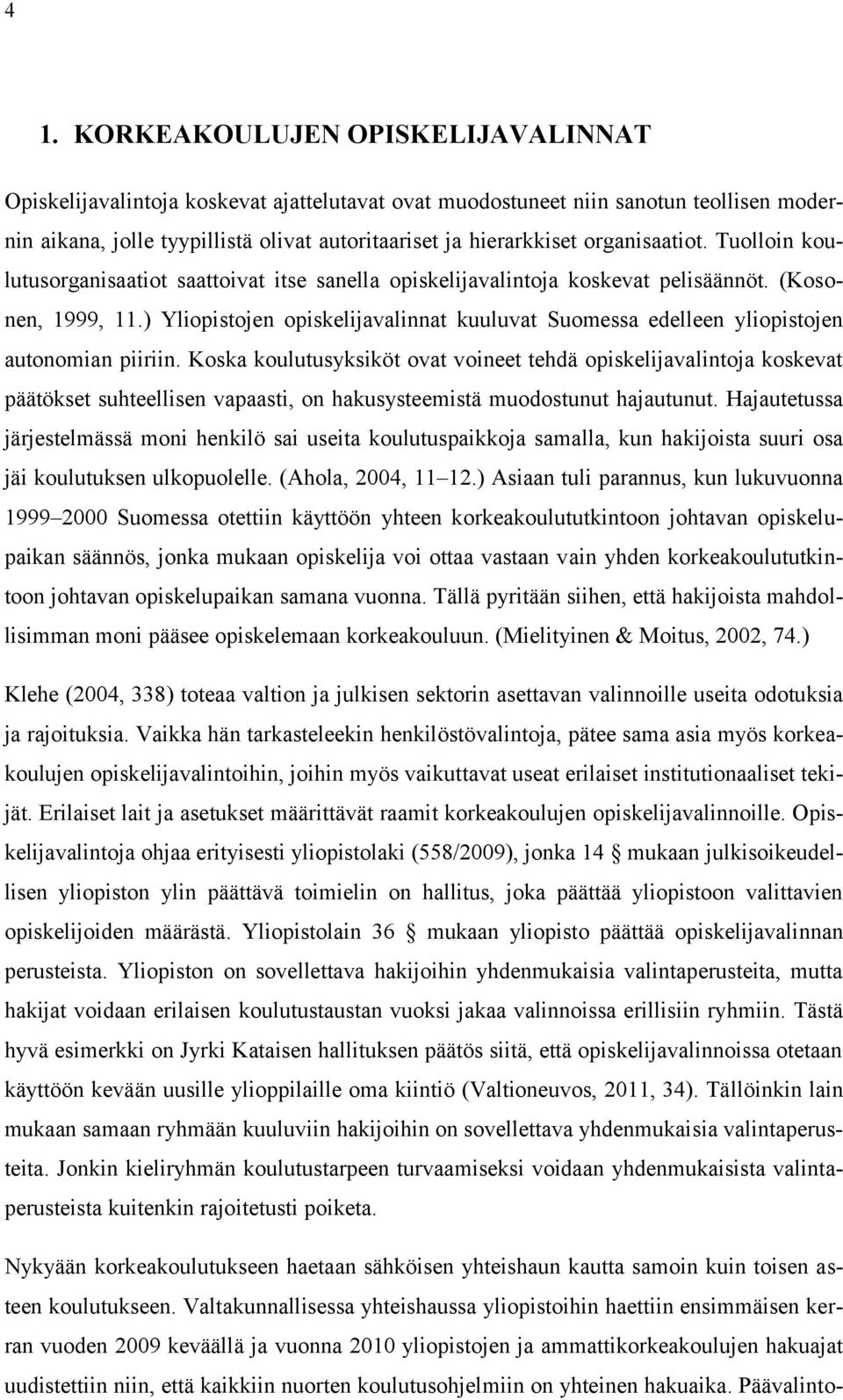 ) Yliopistojen opiskelijavalinnat kuuluvat Suomessa edelleen yliopistojen autonomian piiriin.