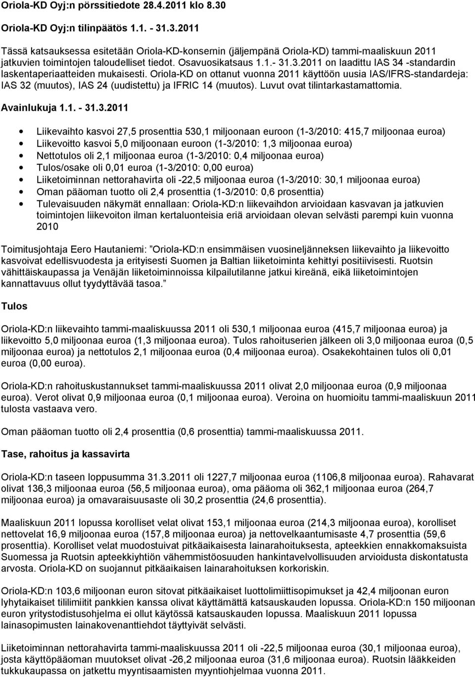 Oriola KD on ottanut vuonna 2011 käyttöön uusia IAS/IFRS standardeja: IAS 32