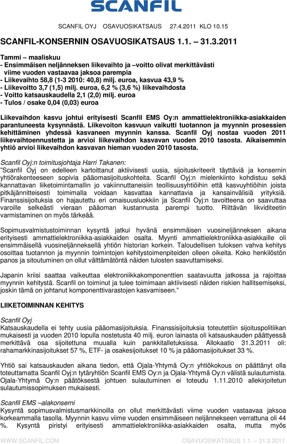 euroa, kasvua 43,9 % - Liikevoitto 3,7 (1,5) milj. euroa, 6,2 % (3,6 %) liikevaihdosta - Voitto katsauskaudella 2,1 (2,0) milj.