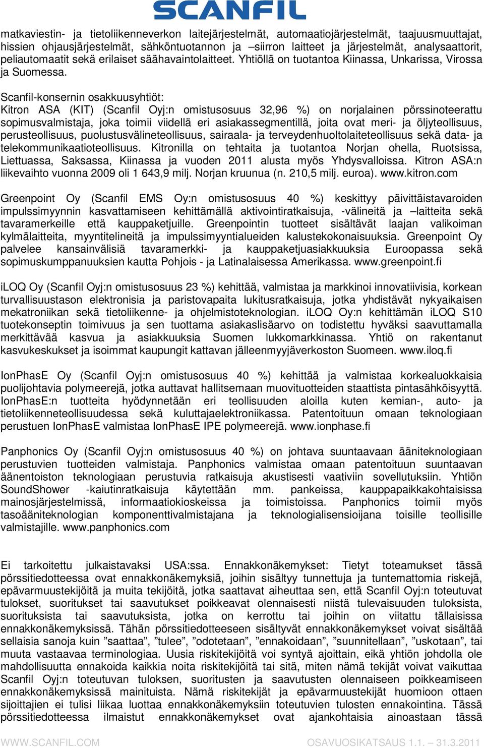 Scanfil-konsernin osakkuusyhtiöt: Kitron ASA (KIT) (Scanfil Oyj:n omistusosuus 32,96 %) on norjalainen pörssinoteerattu sopimusvalmistaja, joka toimii viidellä eri asiakassegmentillä, joita ovat