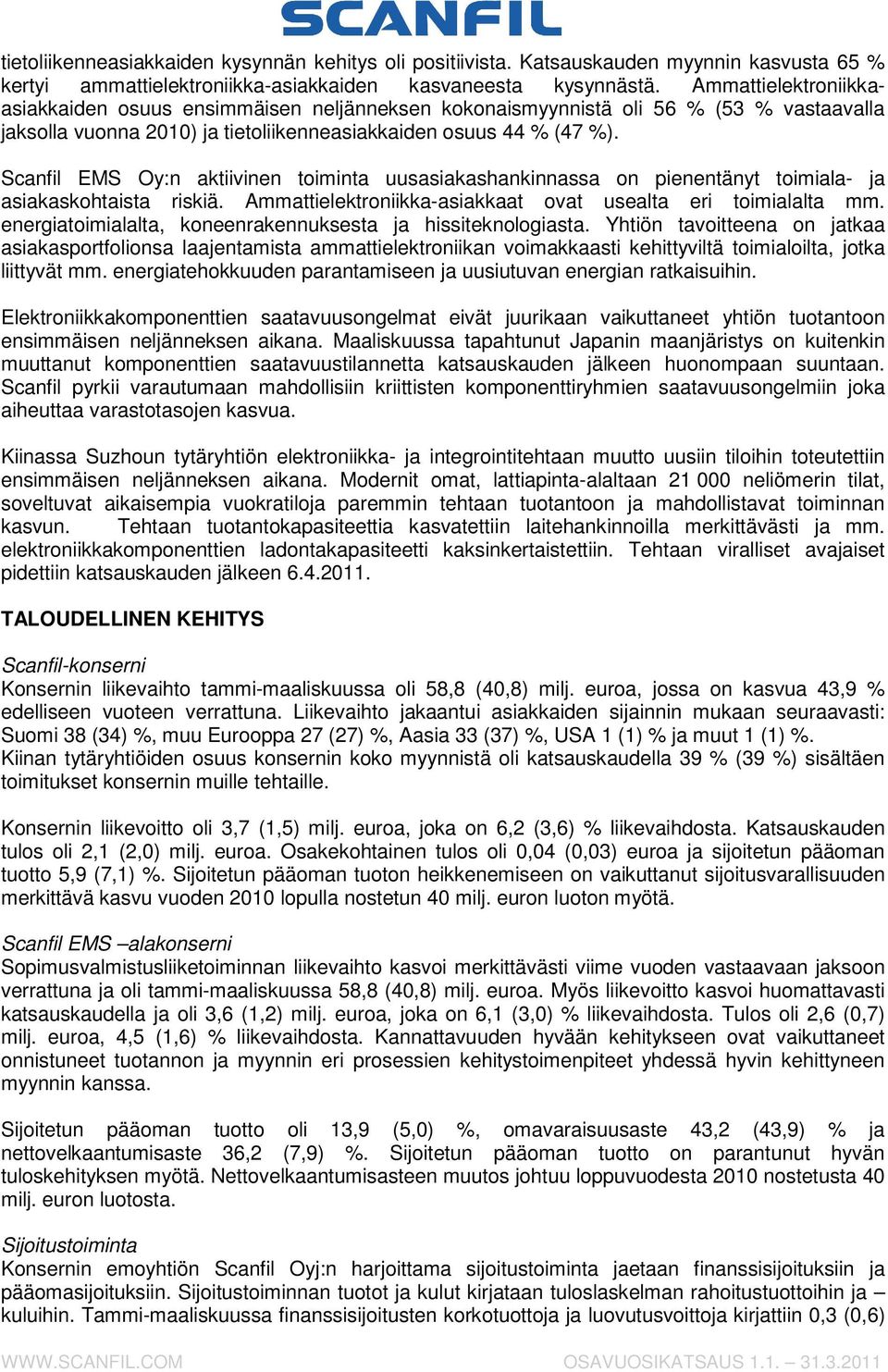 Scanfil EMS Oy:n aktiivinen toiminta uusasiakashankinnassa on pienentänyt toimiala- ja asiakaskohtaista riskiä. Ammattielektroniikka-asiakkaat ovat usealta eri toimialalta mm.