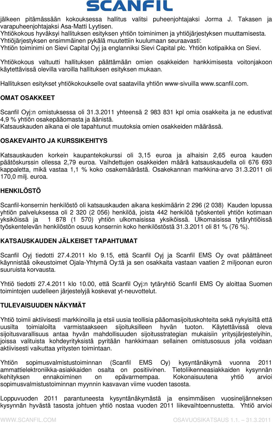 Yhtiöjärjestyksen ensimmäinen pykälä muutettiin kuulumaan seuraavasti: Yhtiön toiminimi on Sievi Capital Oyj ja englanniksi Sievi Capital plc. Yhtiön kotipaikka on Sievi.